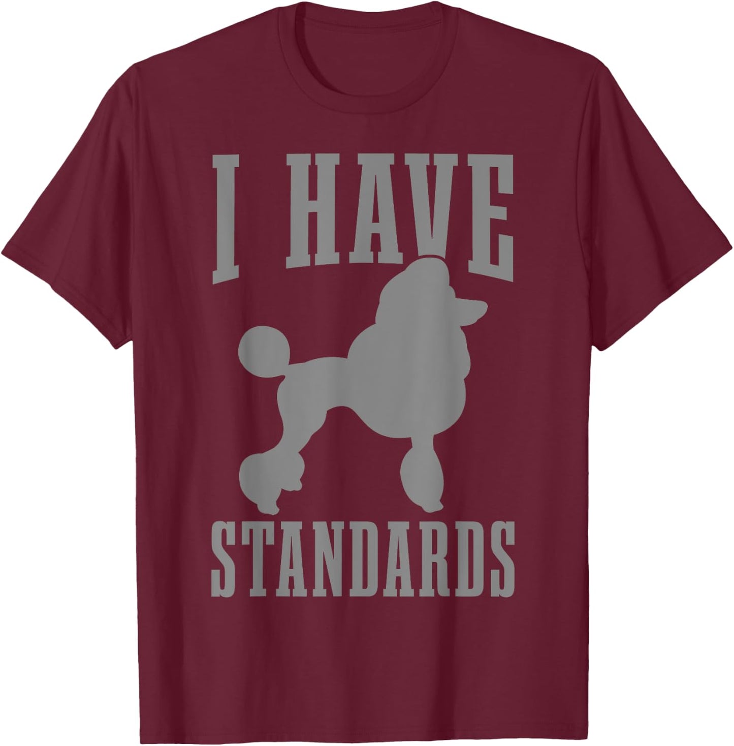 Poodle Mom Dog Dad I Have Standards Funny Poodle T-Shirt - T-Shirt | Maroon