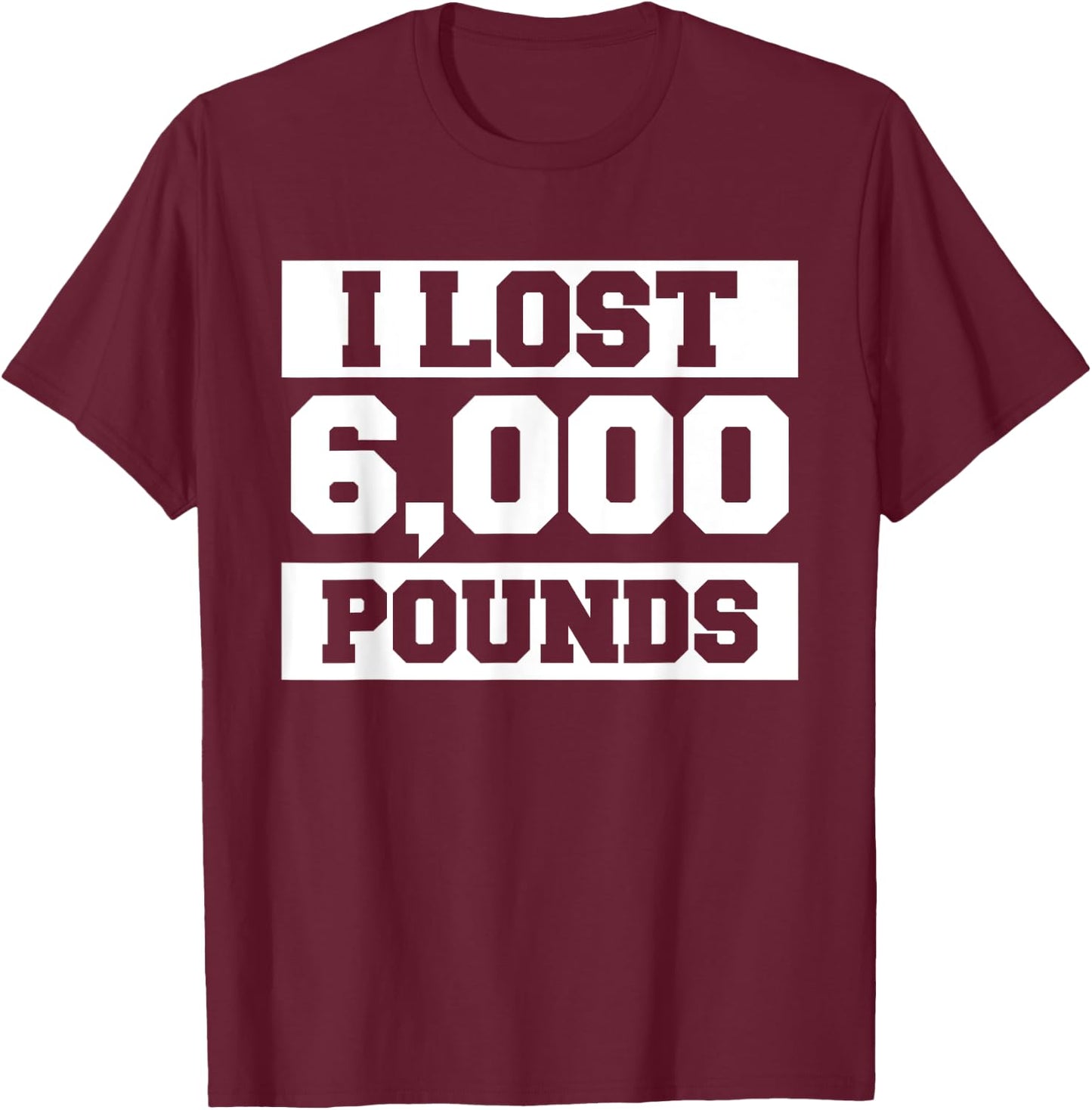I Lost 6000 Pounds Weight Loss Workout Diet Fitness T-Shirt - T-Shirt | Maroon