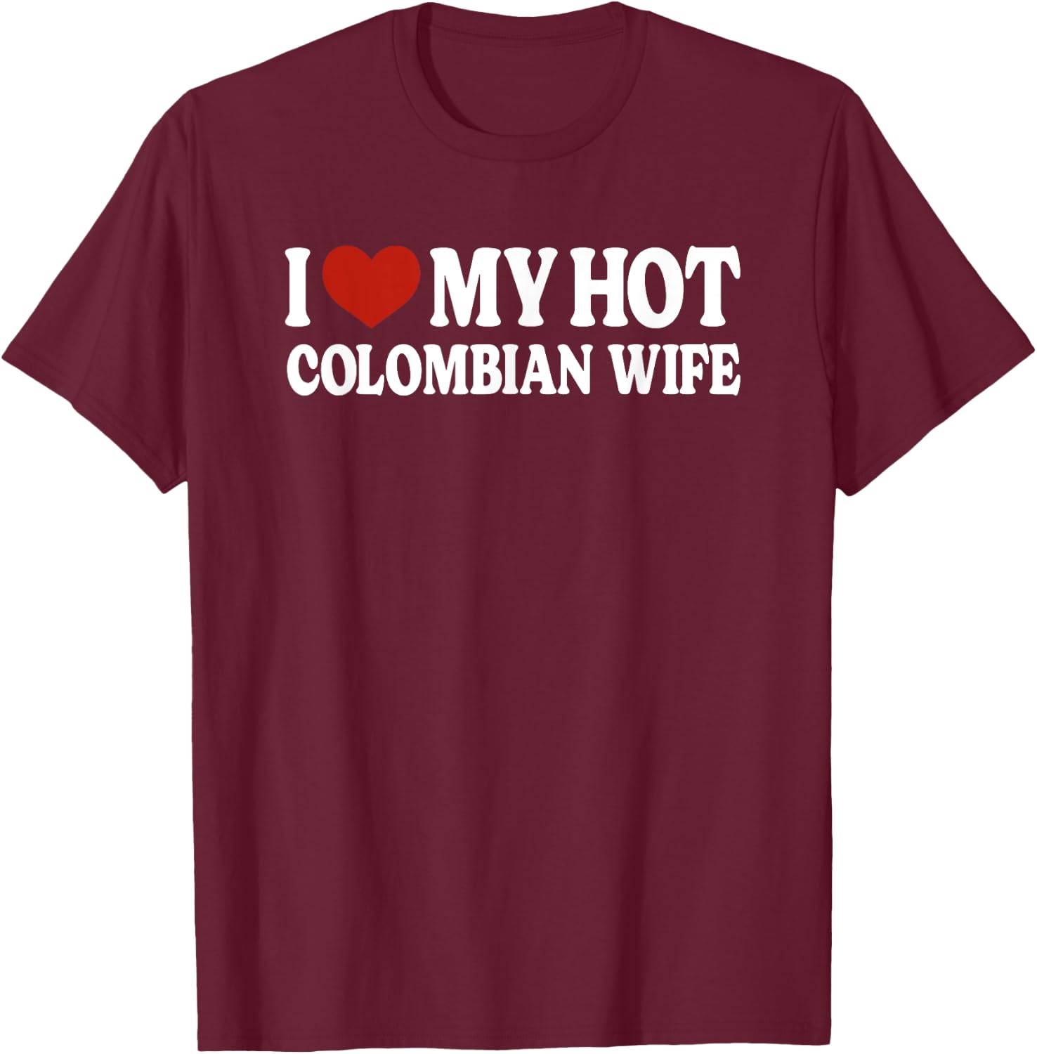 I Love My Hot Colombian Wife Colombia T-Shirt - T-Shirt | Maroon