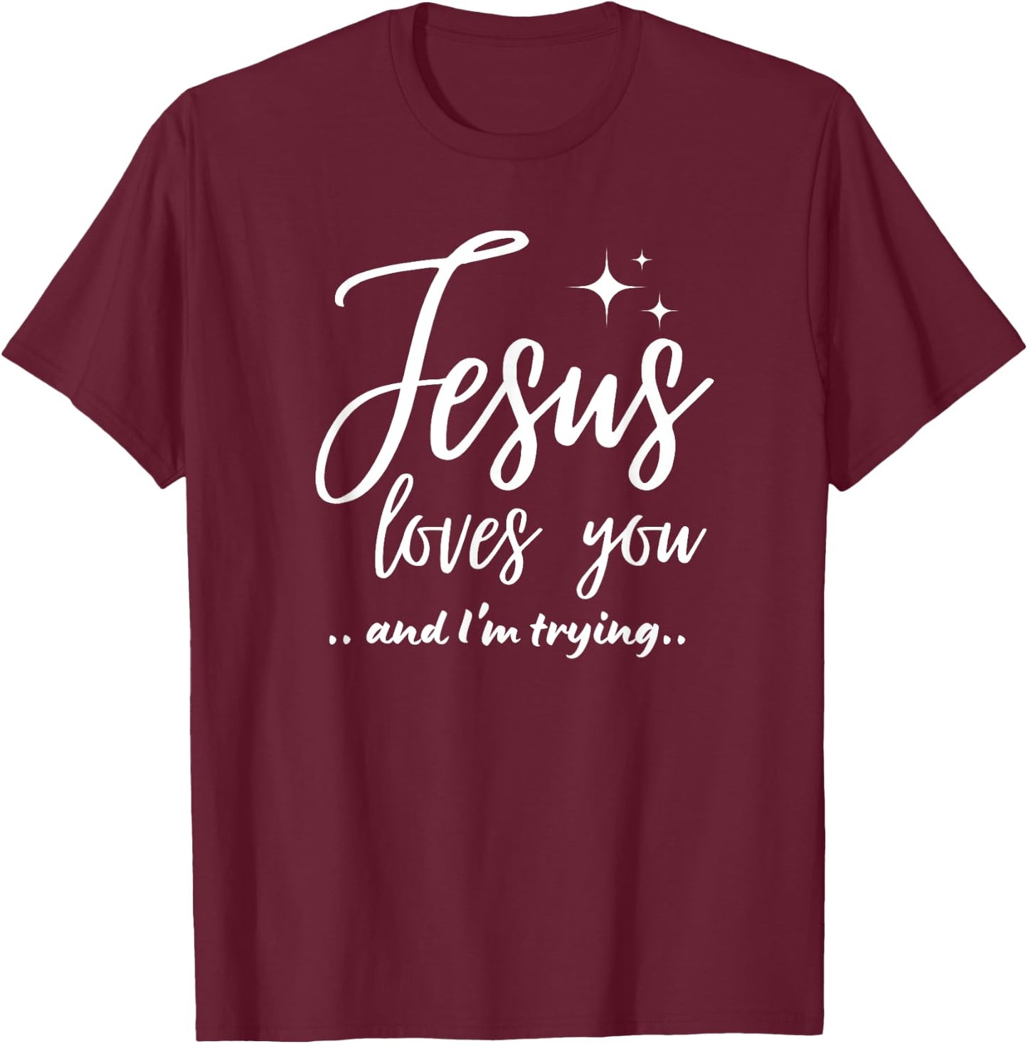Jesus Loves You And I'm Trying Funny Christian Evangelism T-Shirt - T-Shirt | Maroon