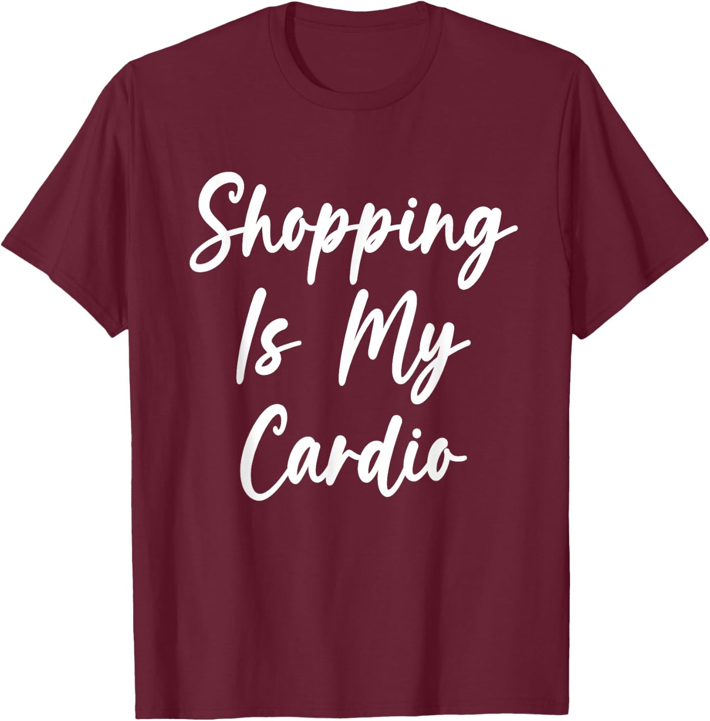 Shopping Is My Cardio Funny Shopping Lover Shopaholic T-Shirt - T-Shirt | Maroon