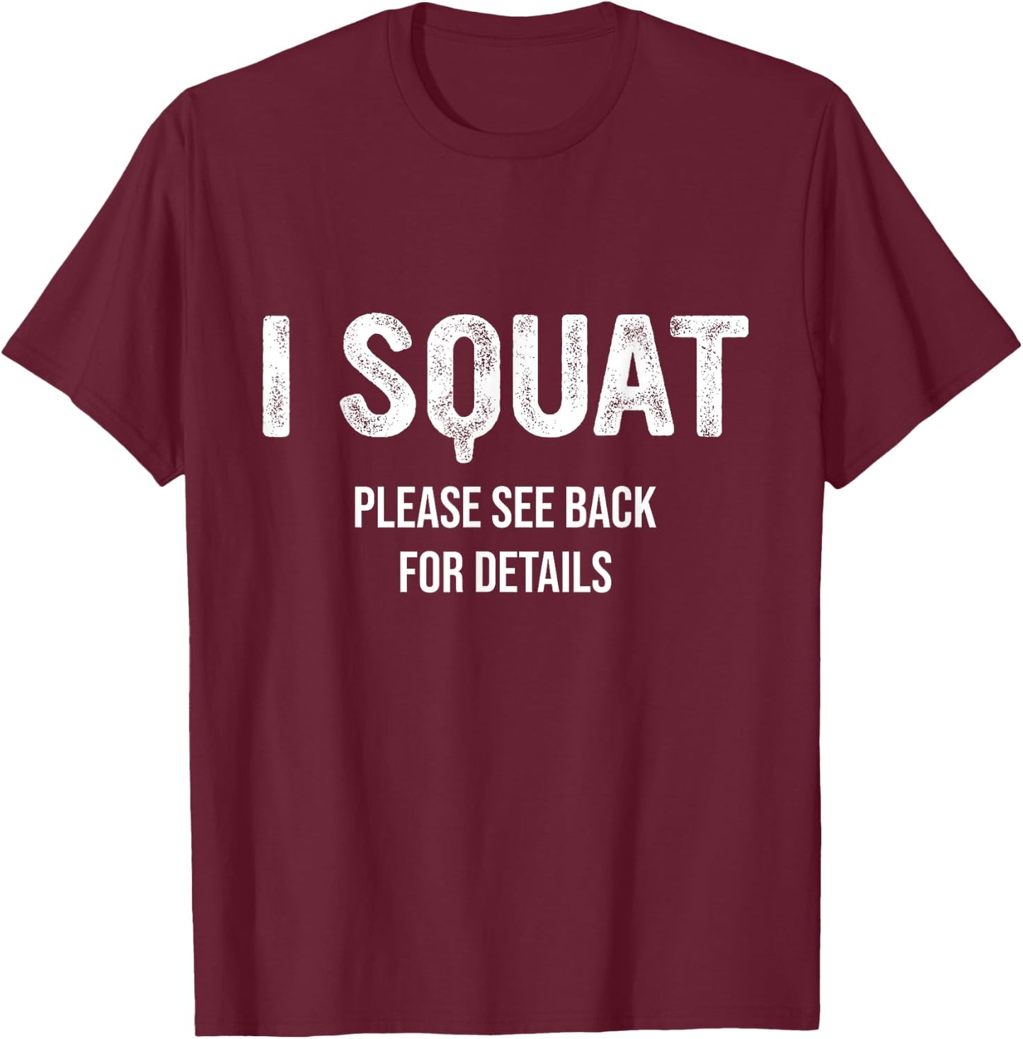 I Squat Please See Back For Details, I Squat T-Shirt - T-Shirt | Maroon