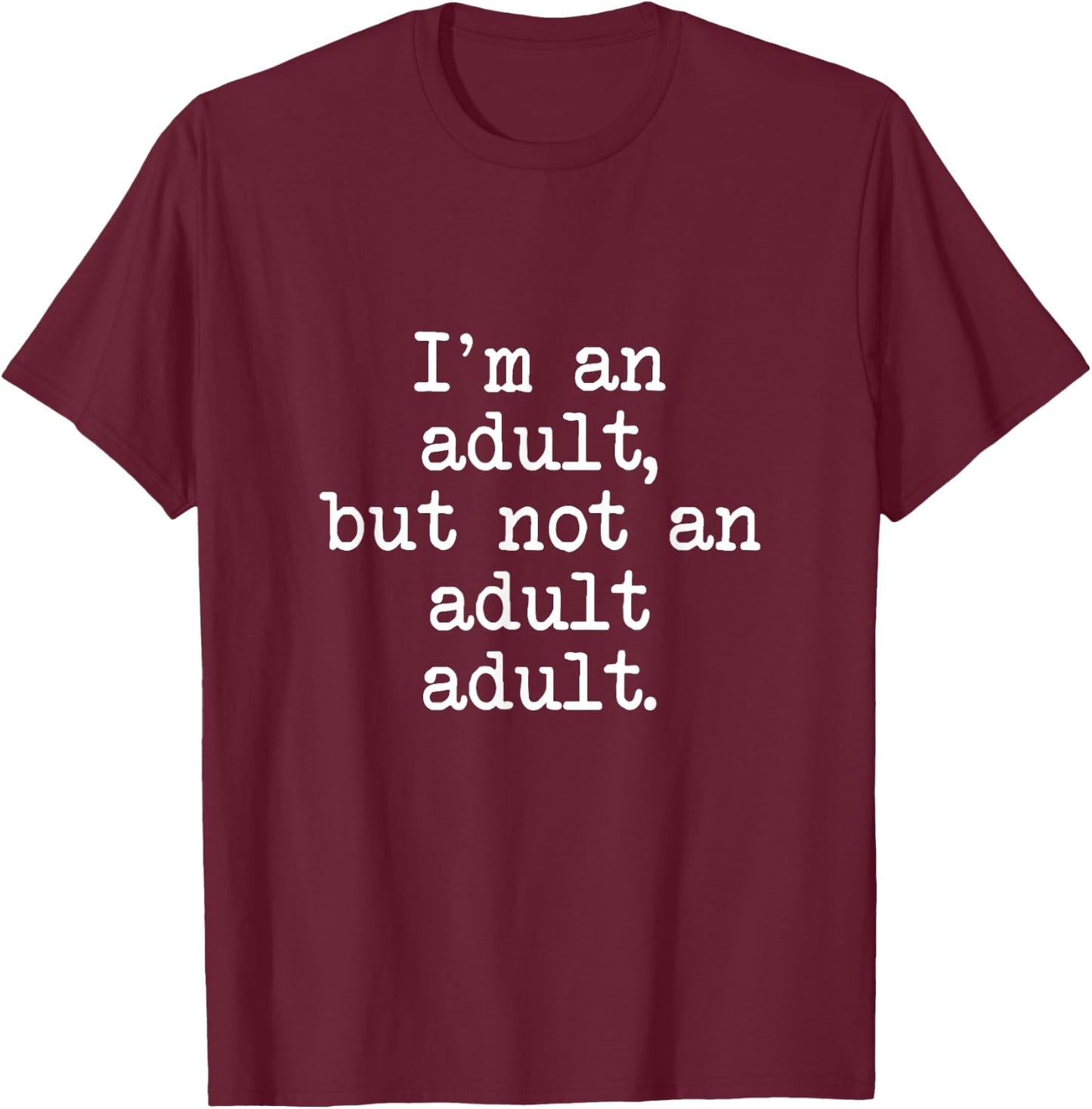 I'm An Adult, But Not An Adult Adult, Funny Mom Dad T-Shirt - T-Shirt | Maroon