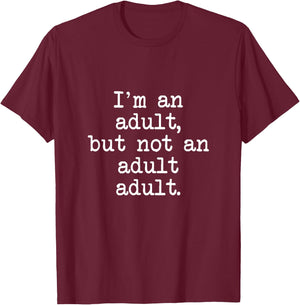 I'm An Adult, But Not An Adult Adult, Funny Mom Dad T-Shirt - T-Shirt | Maroon
