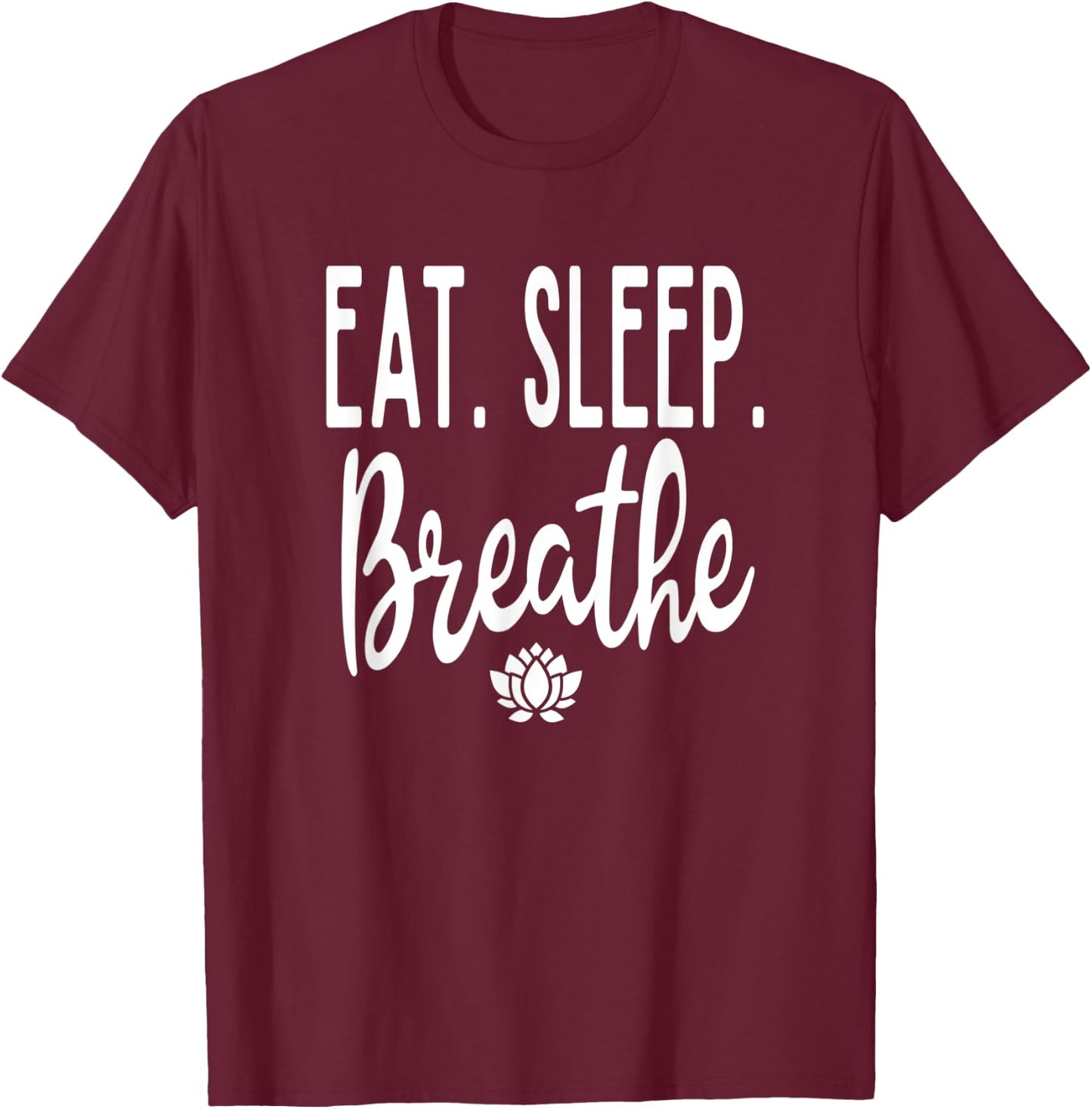 Eat Sleep Breathe Lotus Flower Zen Meditate Meditation Cute T-Shirt - T-Shirt | Maroon
