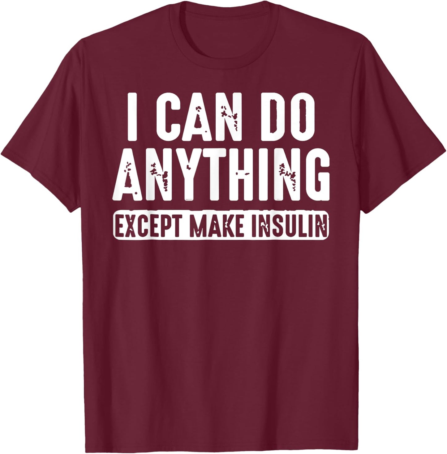 I Can Do Anything Except Make Insulin T-Shirt - T-Shirt | Maroon