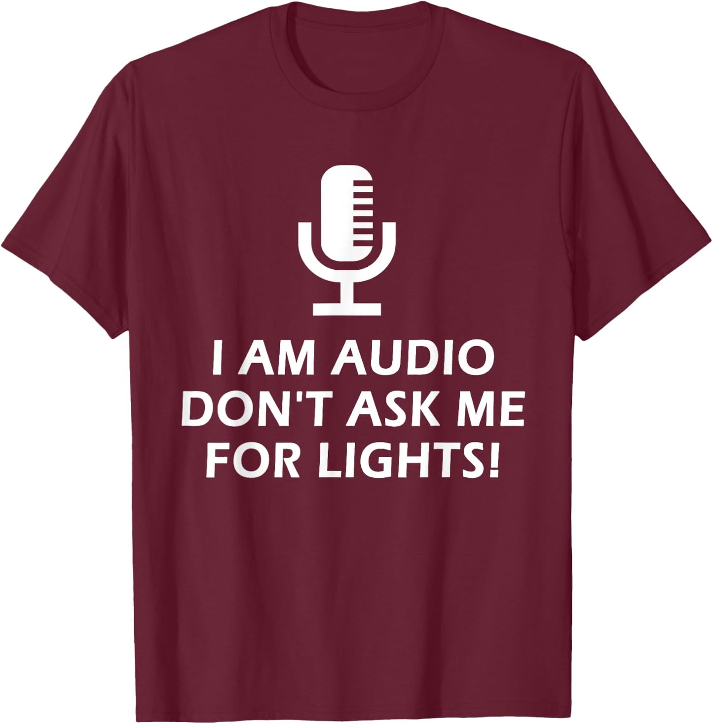 I Am Audio Don't Ask Me For Lights! Funny Stage Crew Design T-Shirt - T-Shirt | Maroon