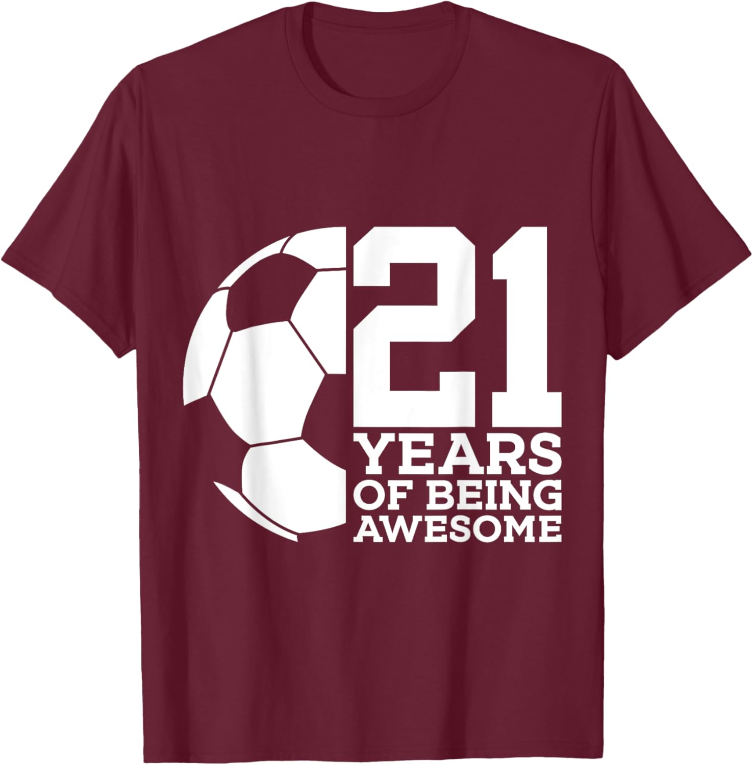 21 Years of Being Awesome Soccer 21st Birthday T-Shirt - T-Shirt | Maroon