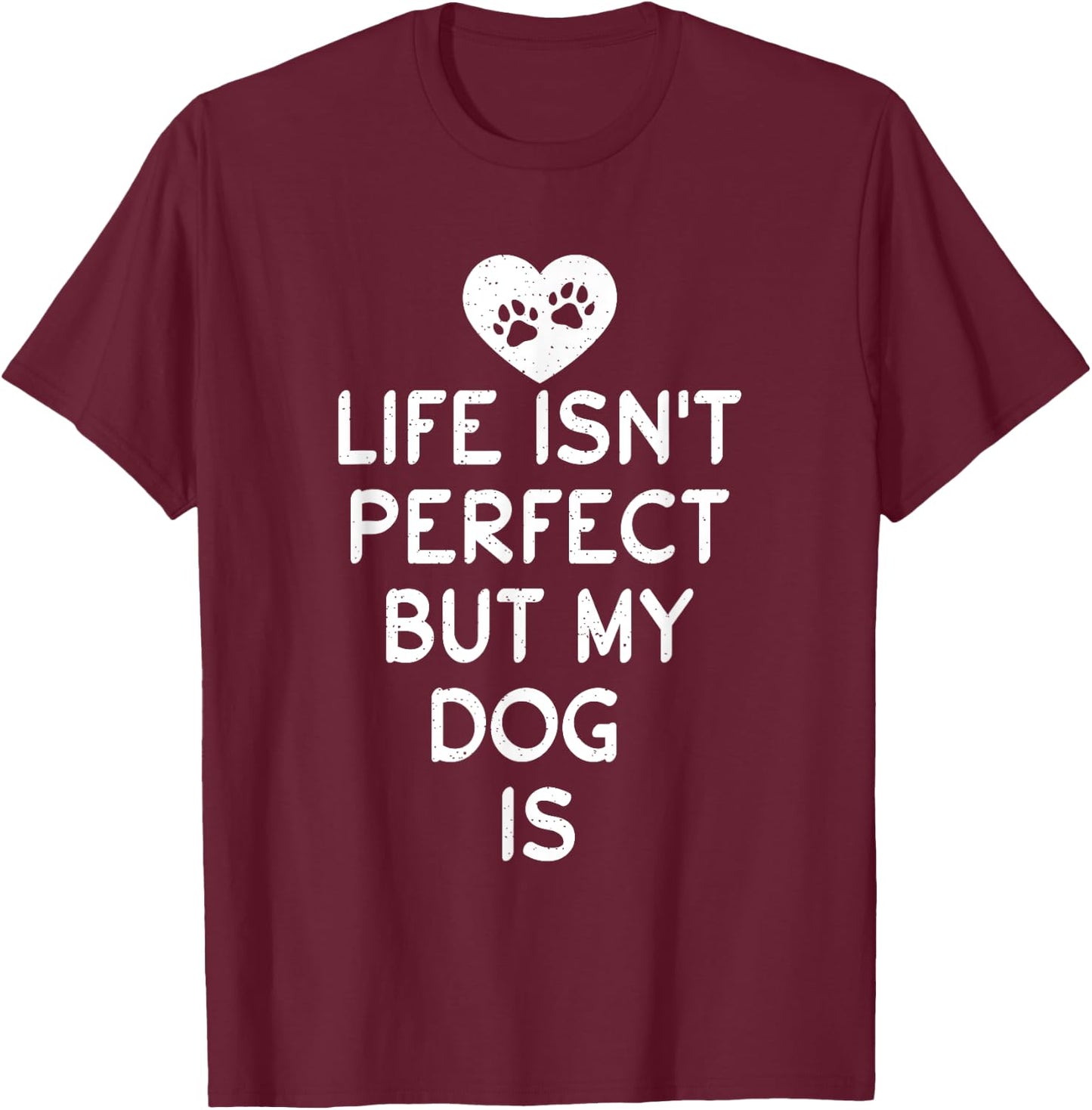 Life isnt perfect but my Dog is Puppy Dog Lover T-Shirt - T-Shirt | Maroon