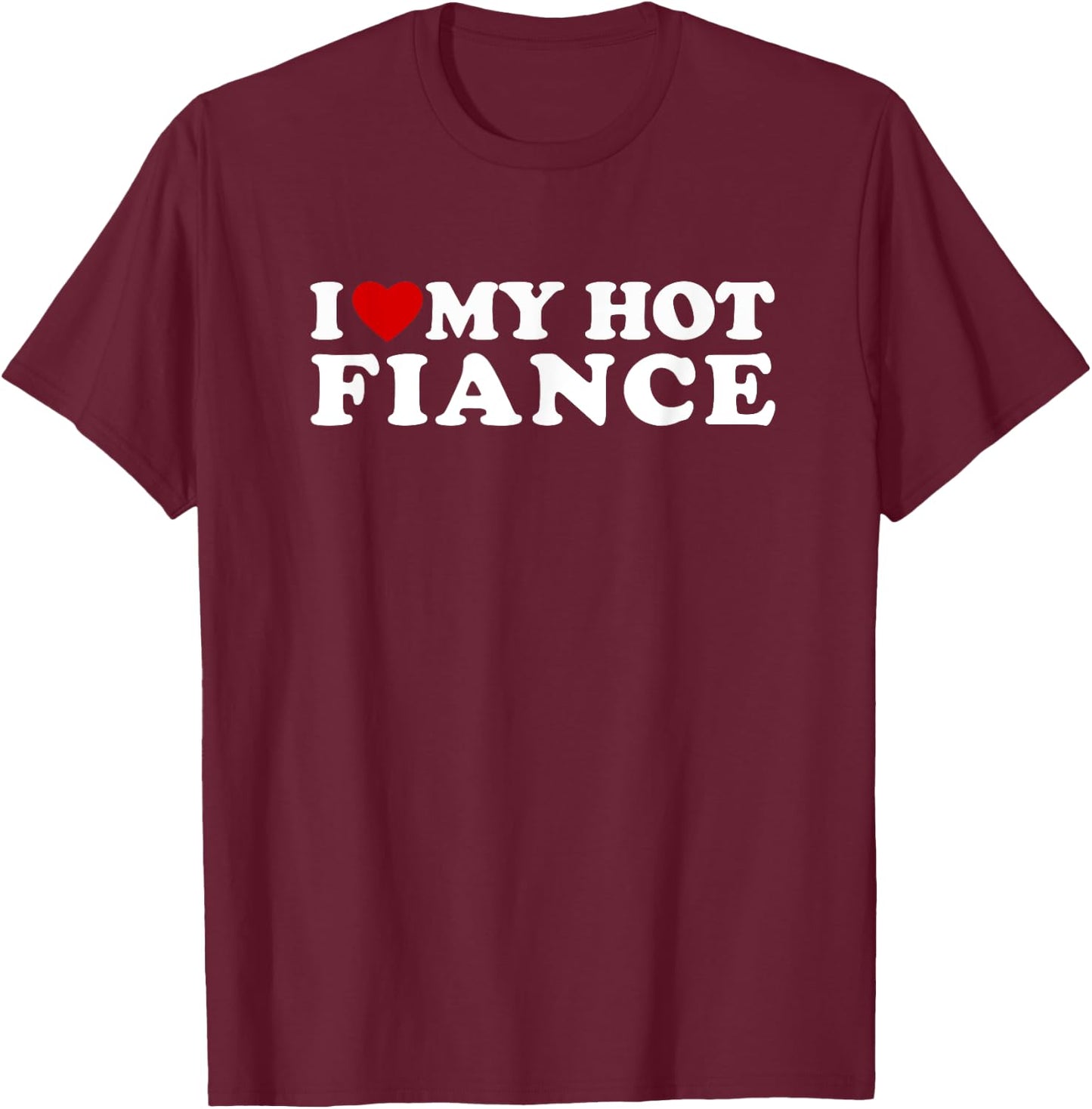 I Love My Hot Fiance I Heart My Hot Fiance T-Shirt - T-Shirt | Maroon