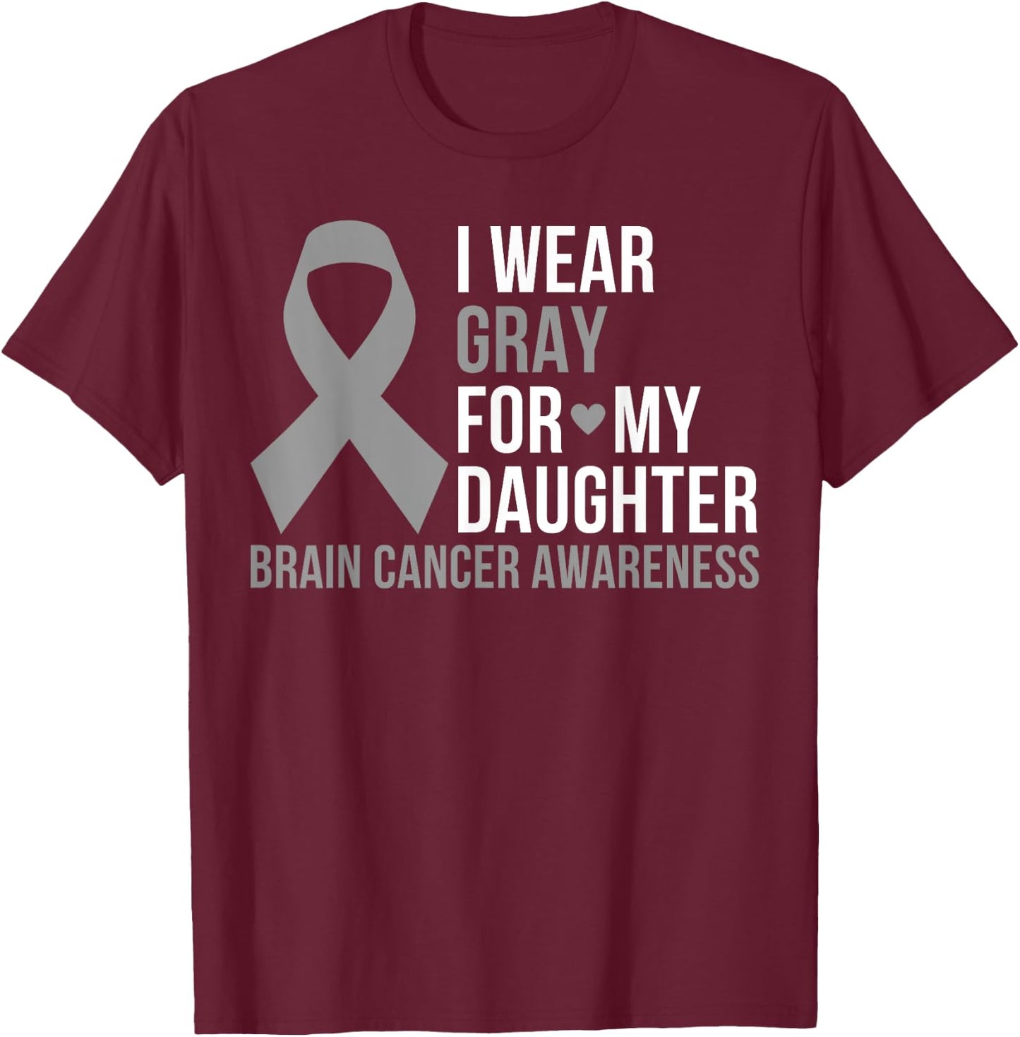I Wear Gray For My Daughter Brain Cancer Awareness Ribbon T-Shirt - T-Shirt | Maroon