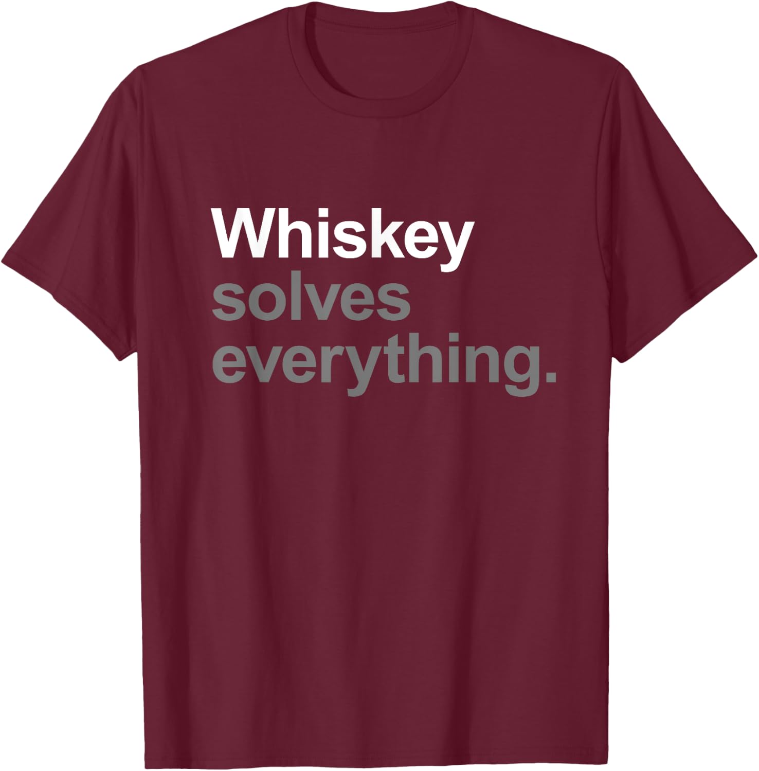 Whiskey Solves Everything - Funny Going Out Alcohol Slogan T-Shirt - T-Shirt | Maroon