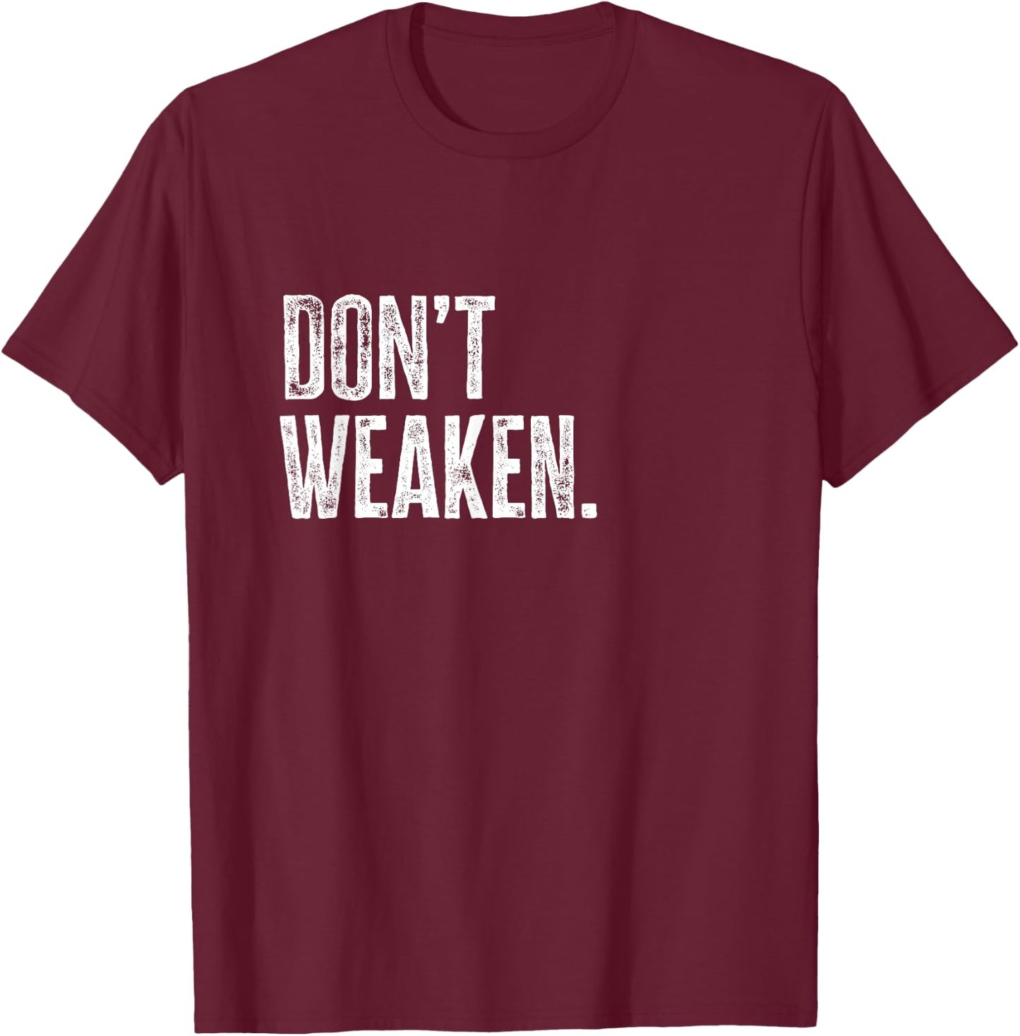 Don't Weaken | Gym, Weight Lifting, Body Building Motivation T-Shirt - T-Shirt | Maroon