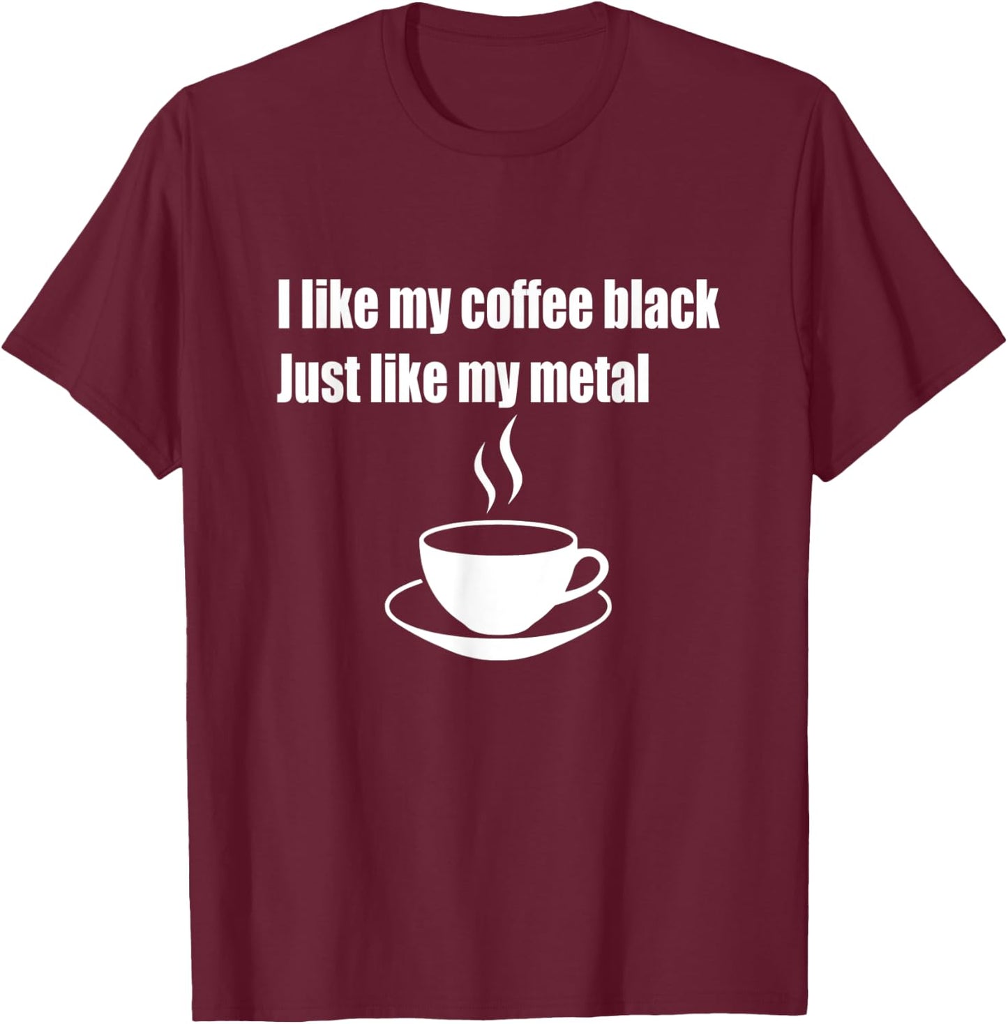 I Like My Coffee Black Just Like My Metal T-Shirt - T-Shirt | Maroon