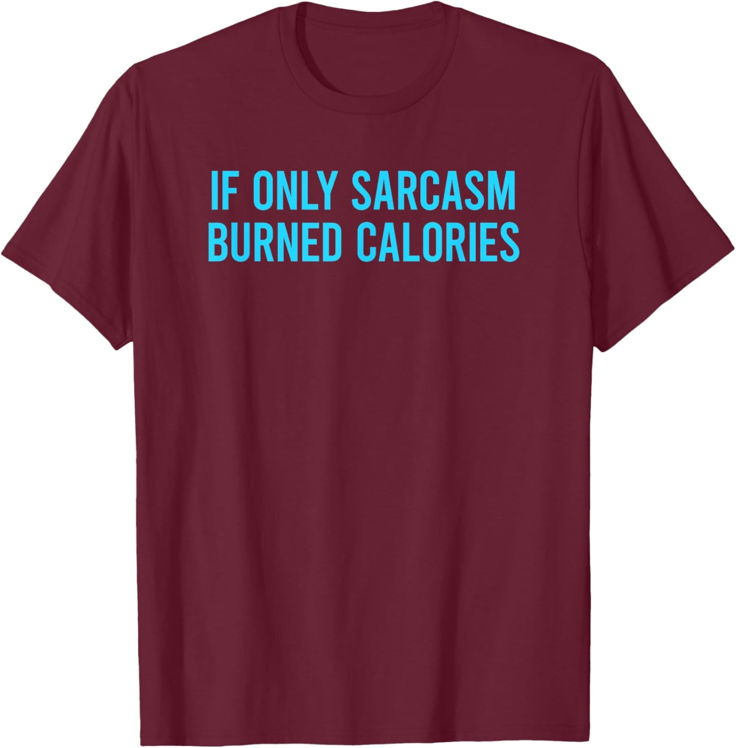 If Only Sarcasm Burned Calories T-Shirt - T-Shirt | Maroon