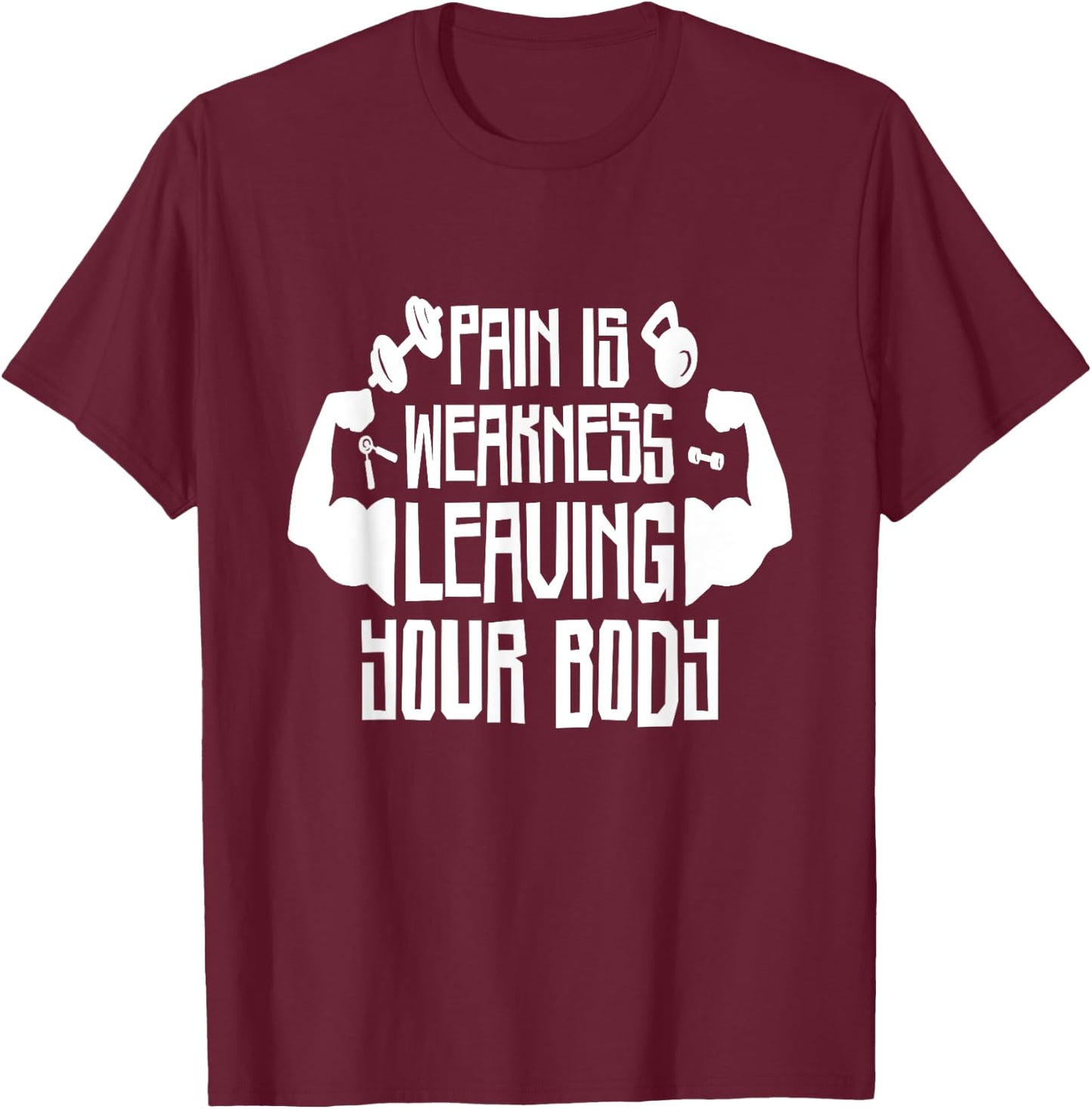 Pain Is Weakness Leaving Your Body, Gym and Fitness Lover T-Shirt - T-Shirt | Maroon