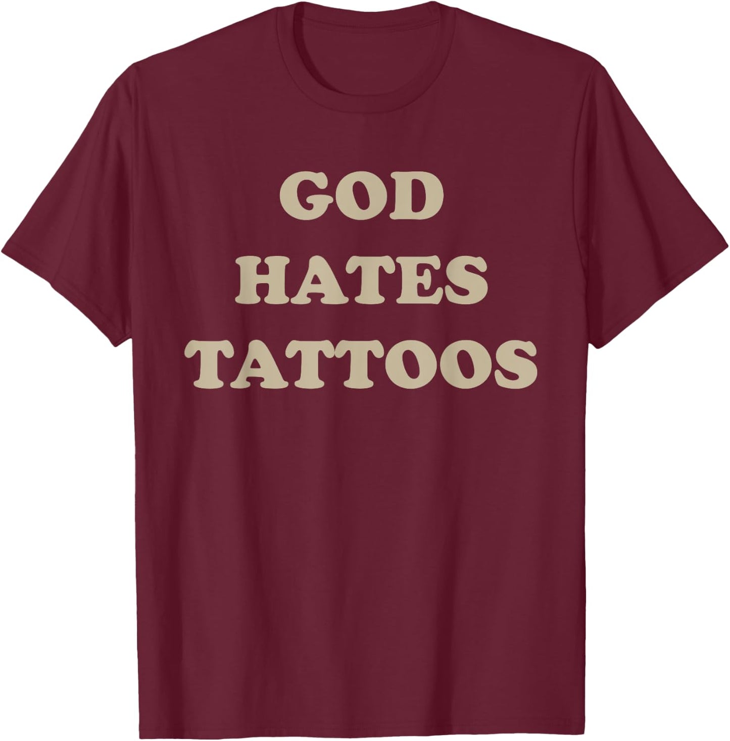 God Hates Tattoos Funny Sarcastic Adult Humor Sayings T-Shirt - T-Shirt | Maroon