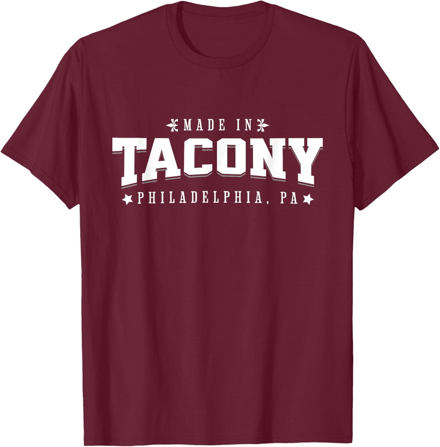 Made in Tacony Philadelphia PA Philly Neighborhood Pride T-Shirt - T-Shirt | Maroon