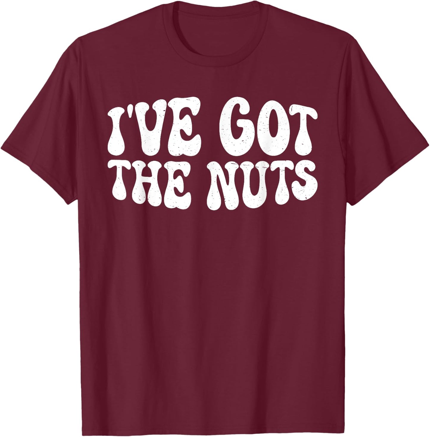 I've Got The Nuts T-Shirt - T-Shirt | Maroon