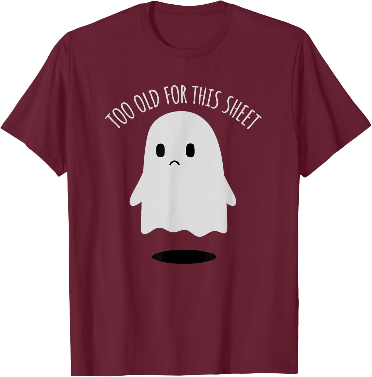 Birthday Ghost I'm Too Old for This Sheet Halloween Costume T-Shirt - T-Shirt | Maroon