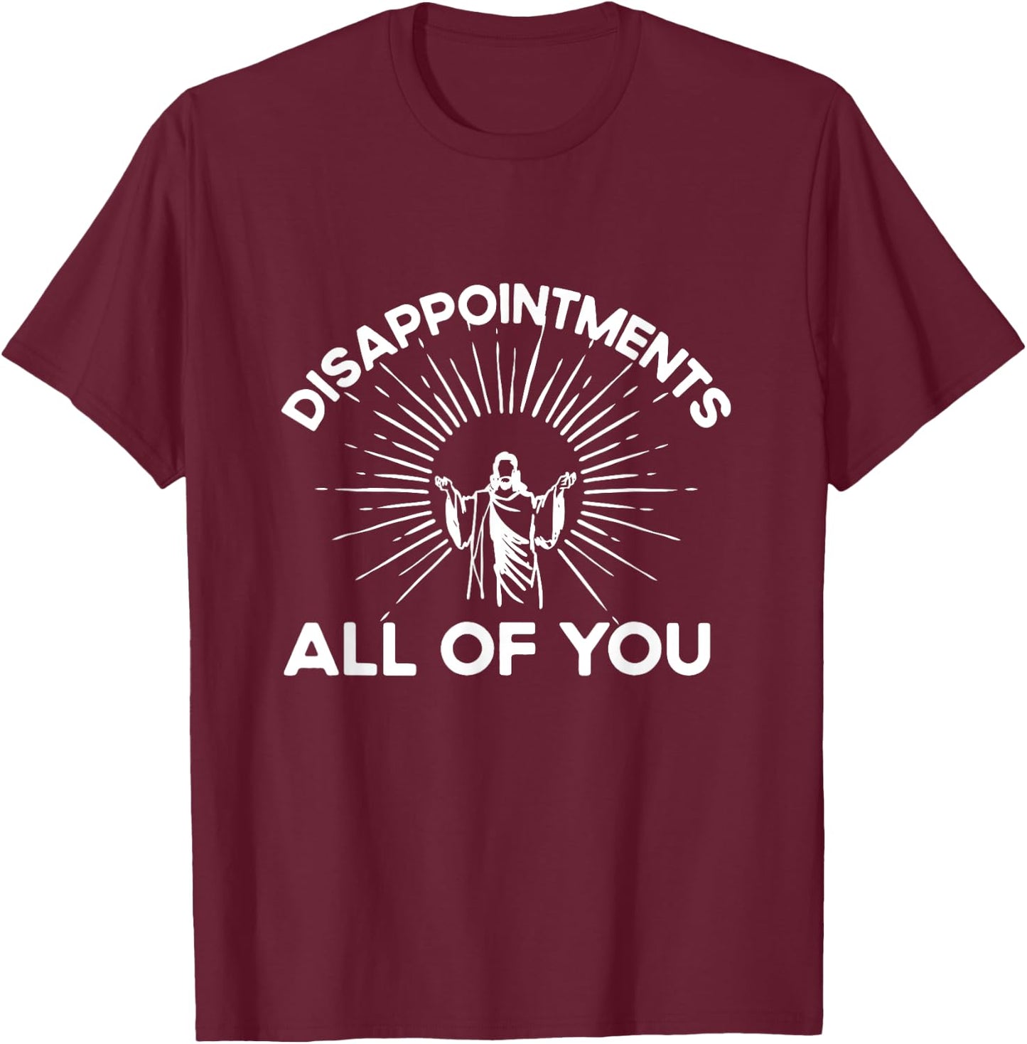 Funny Quote Disappointments (All Of You) - Funny Saying T-Shirt - T-Shirt | Maroon