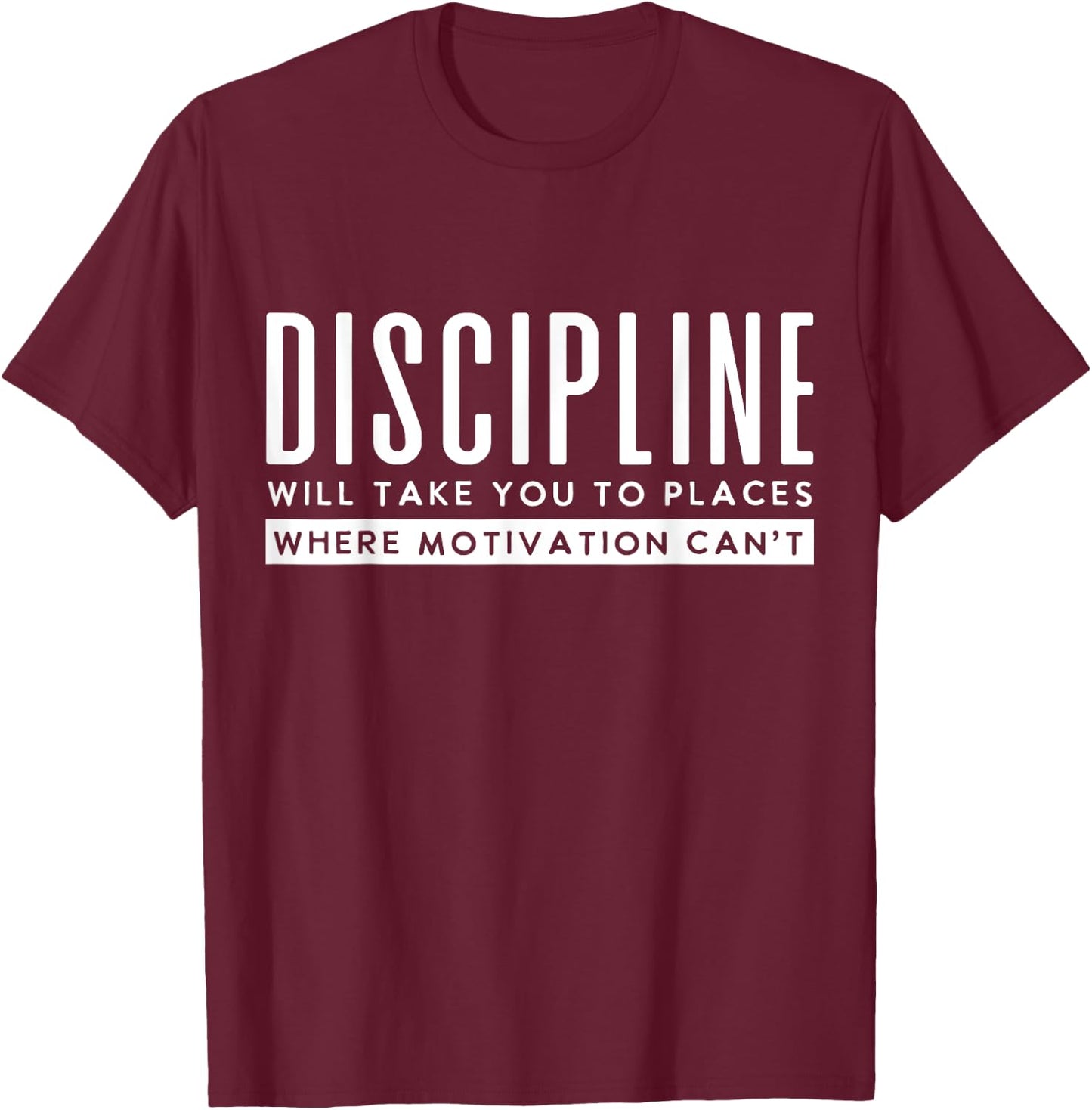 Discipline Will Take You To Places Motivation Can't T-Shirt - T-Shirt | Maroon
