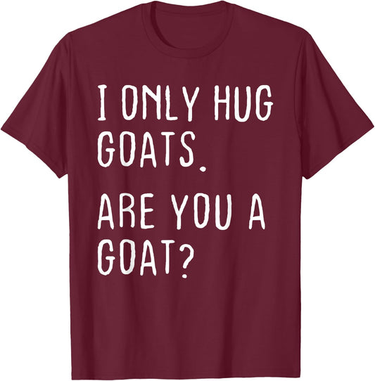 I only Hug Goats Are you a Goat? Funny Goats Theme T-Shirt - T-Shirt | Maroon
