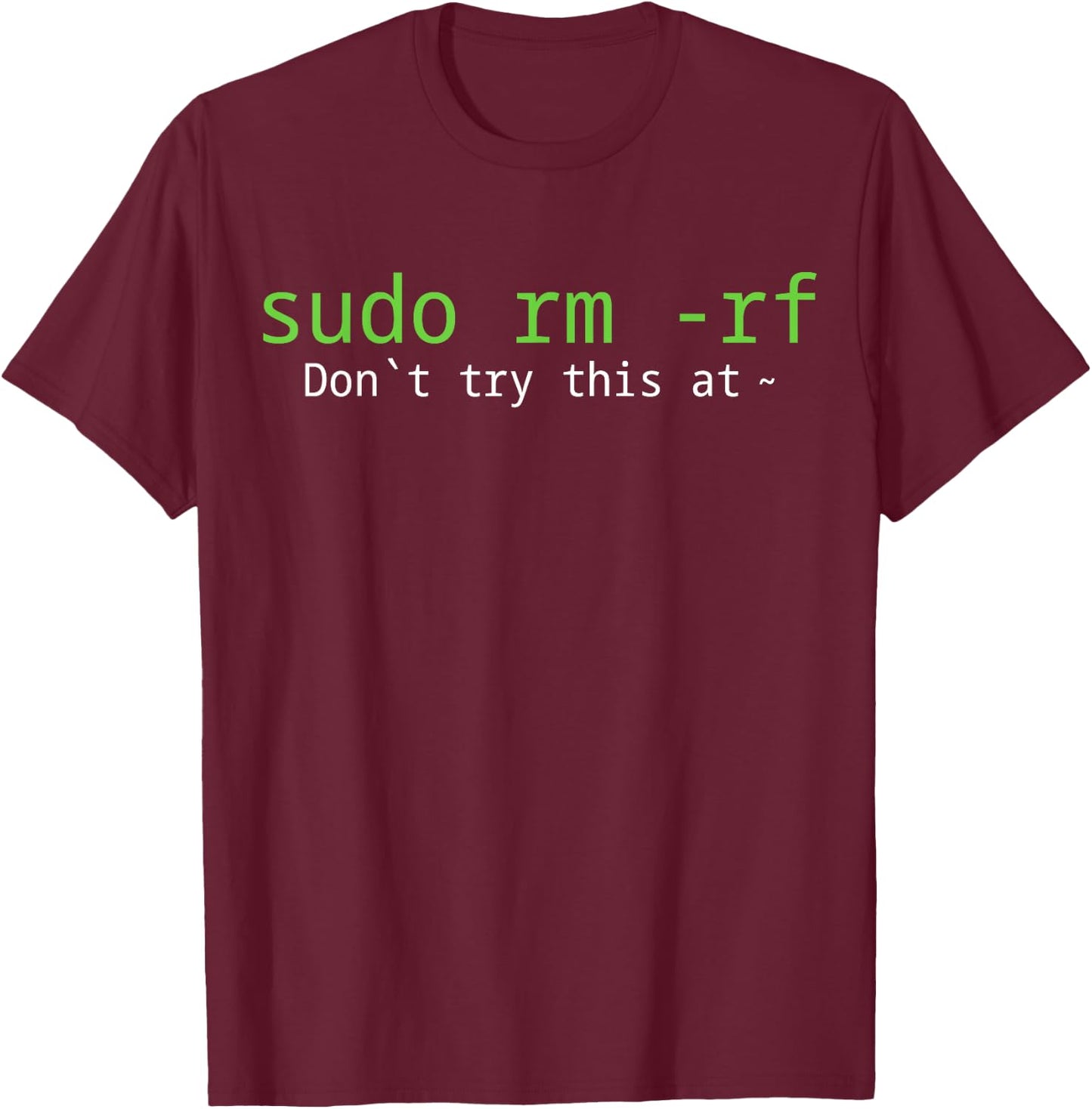 Sudo Rm -rf Don't Try This At T-Shirt - T-Shirt | Maroon
