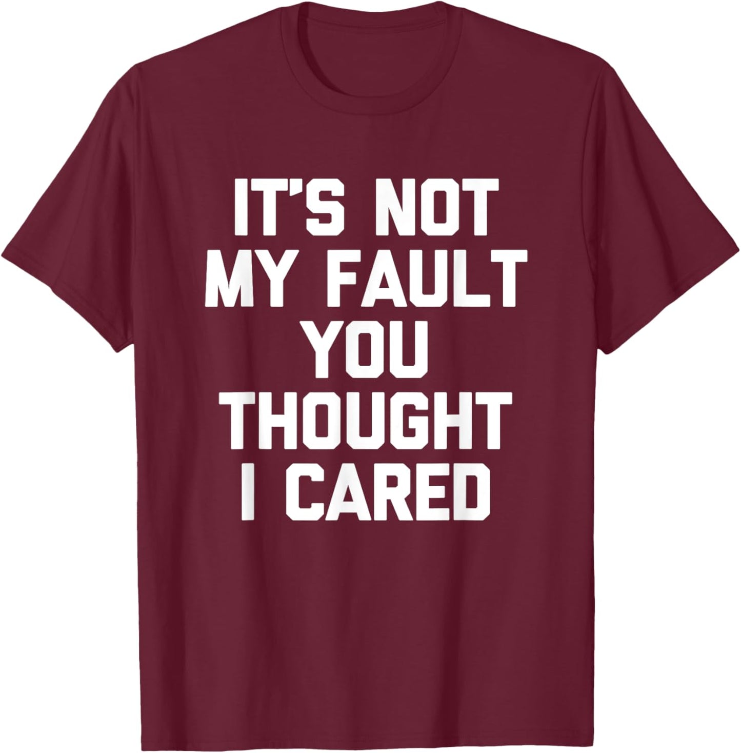 It's Not My Fault You Thought I Cared - Funny Saying Cool T-Shirt - T-Shirt | Maroon