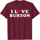 I Love Burton Matching Girlfriend & Boyfriend Burton Name T-Shirt - T-Shirt | Maroon