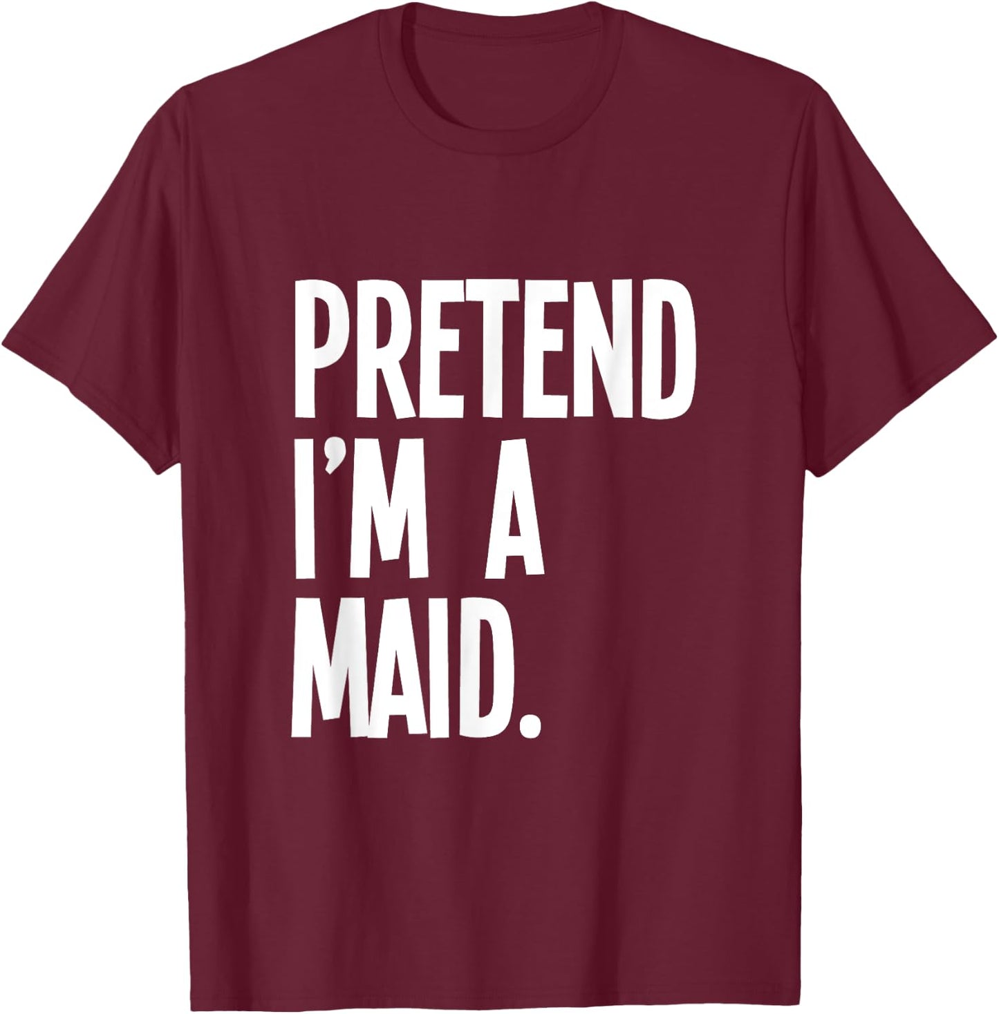 Pretend I'm A Maid Funny Halloween Party Costume T-Shirt - T-Shirt | Maroon
