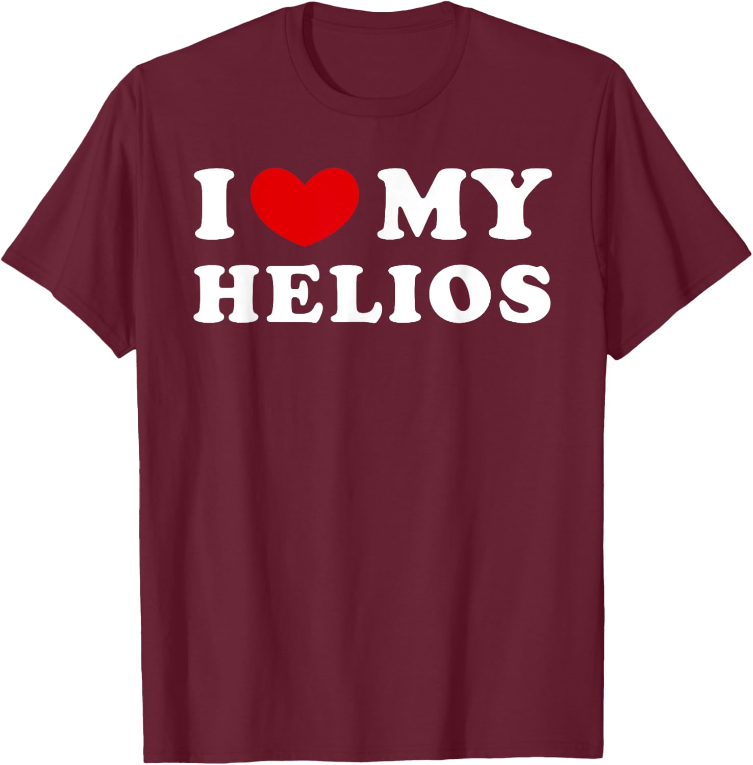 I Love My Helios, I Heart My Helios T-Shirt - T-Shirt | Maroon