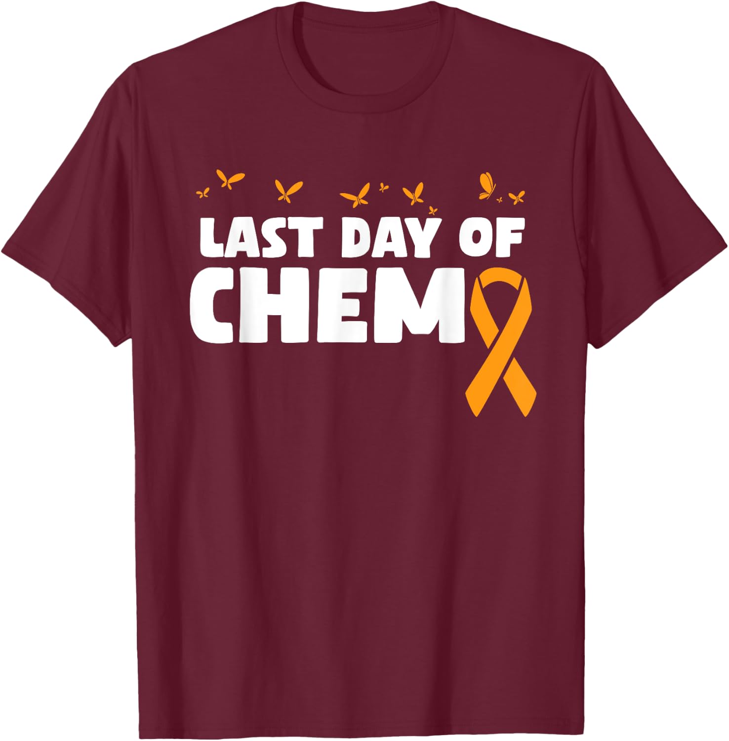 Last Day Of Chemo Orange Ribbon Chemotherapy T-Shirt - T-Shirt | Maroon