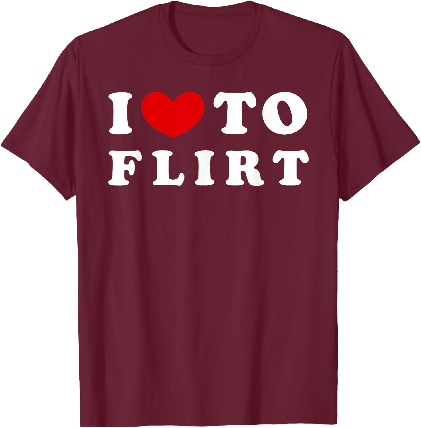 I Love To Flirt, I Like To Flirt T-Shirt - T-Shirt | Maroon