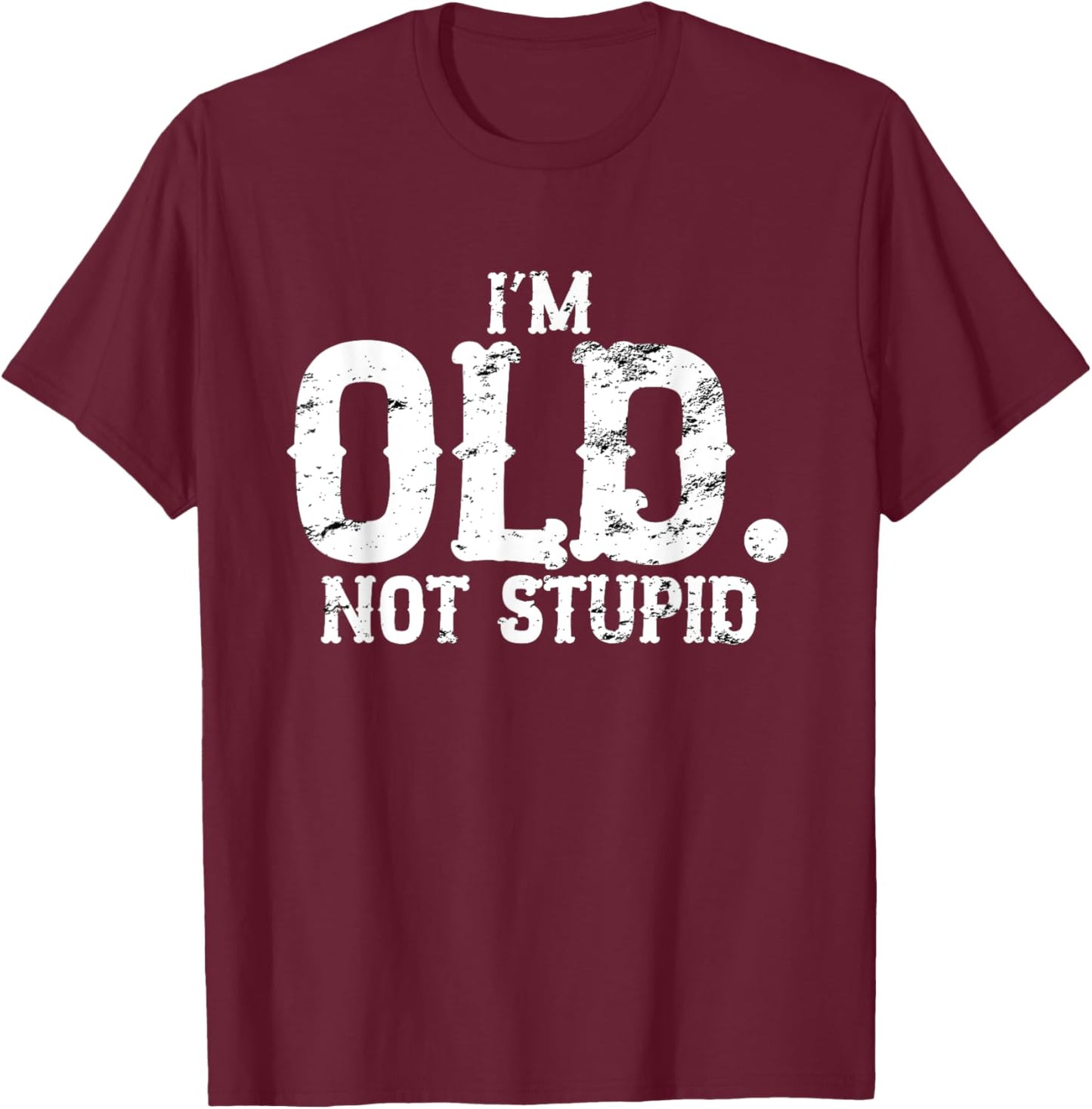 I'm Old Not Stupid Funny Birthday Gag 80th 60th 70th T-Shirt - T-Shirt | Maroon