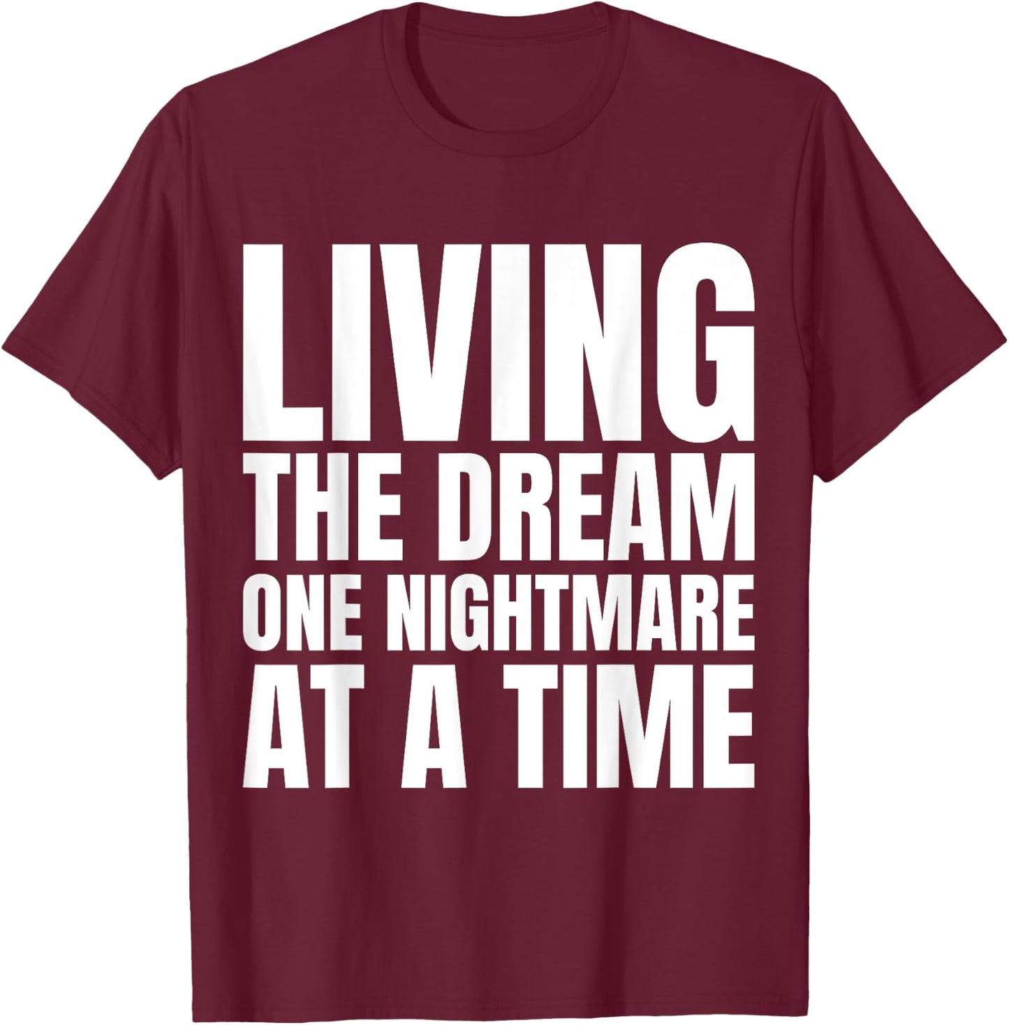 Living the dream one nightmare at the time T-Shirt - T-Shirt | Maroon