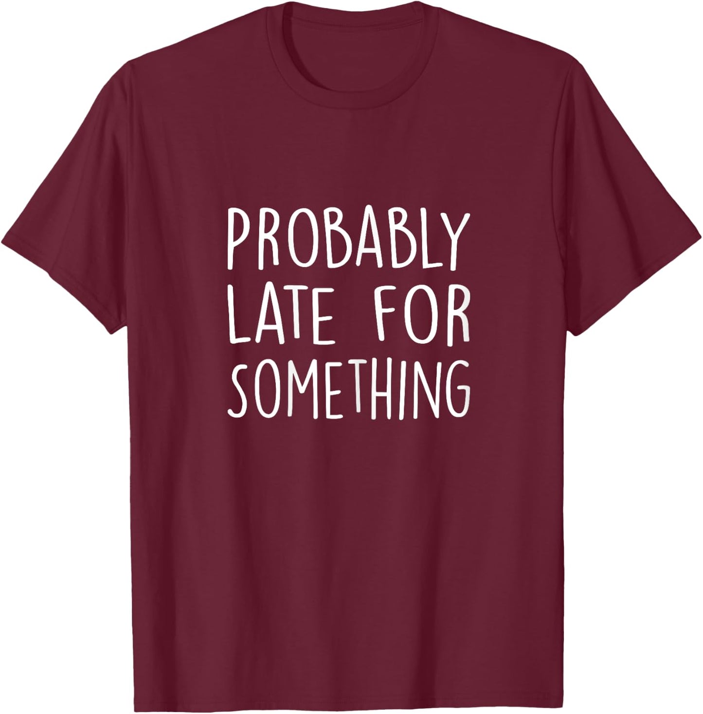 Probably Late for Something Funny Always Late Funny T-Shirt - T-Shirt | Maroon