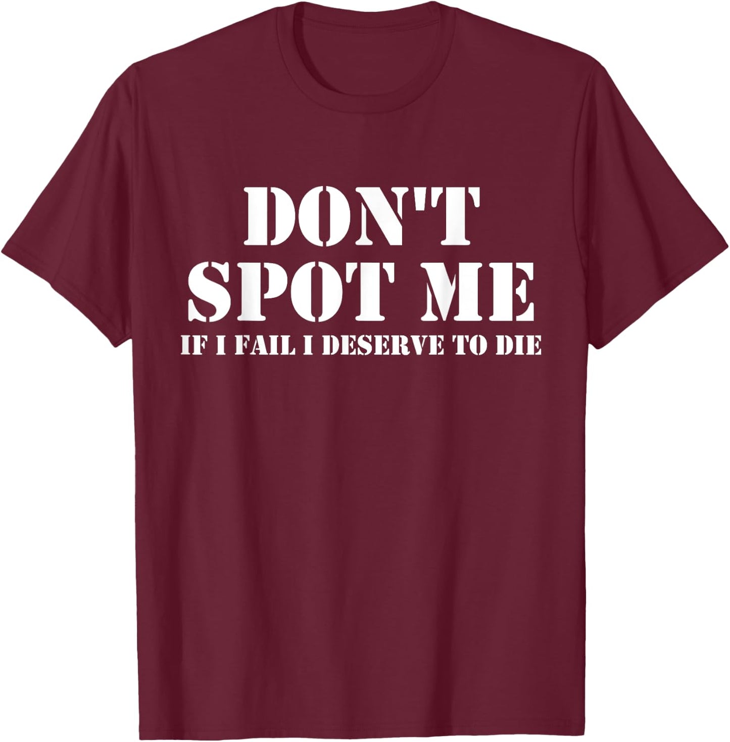 Don't Spot Me If I Fail I Deserve To Die Bodybuilding T-Shirt - T-Shirt | Maroon