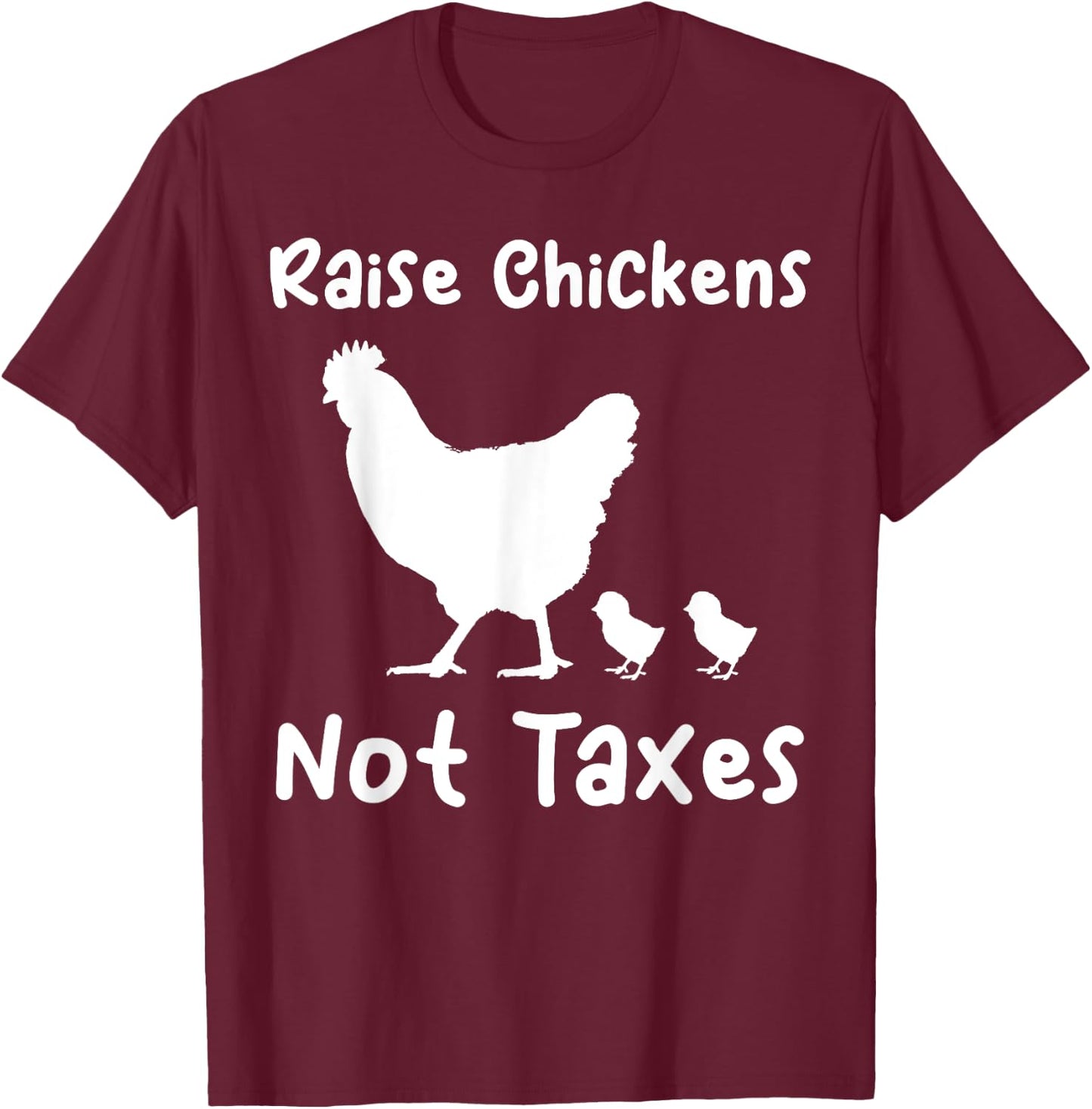 Raise Chickens Not Taxes Ranch Homestead Libertarian Chicks T-Shirt - T-Shirt | Maroon