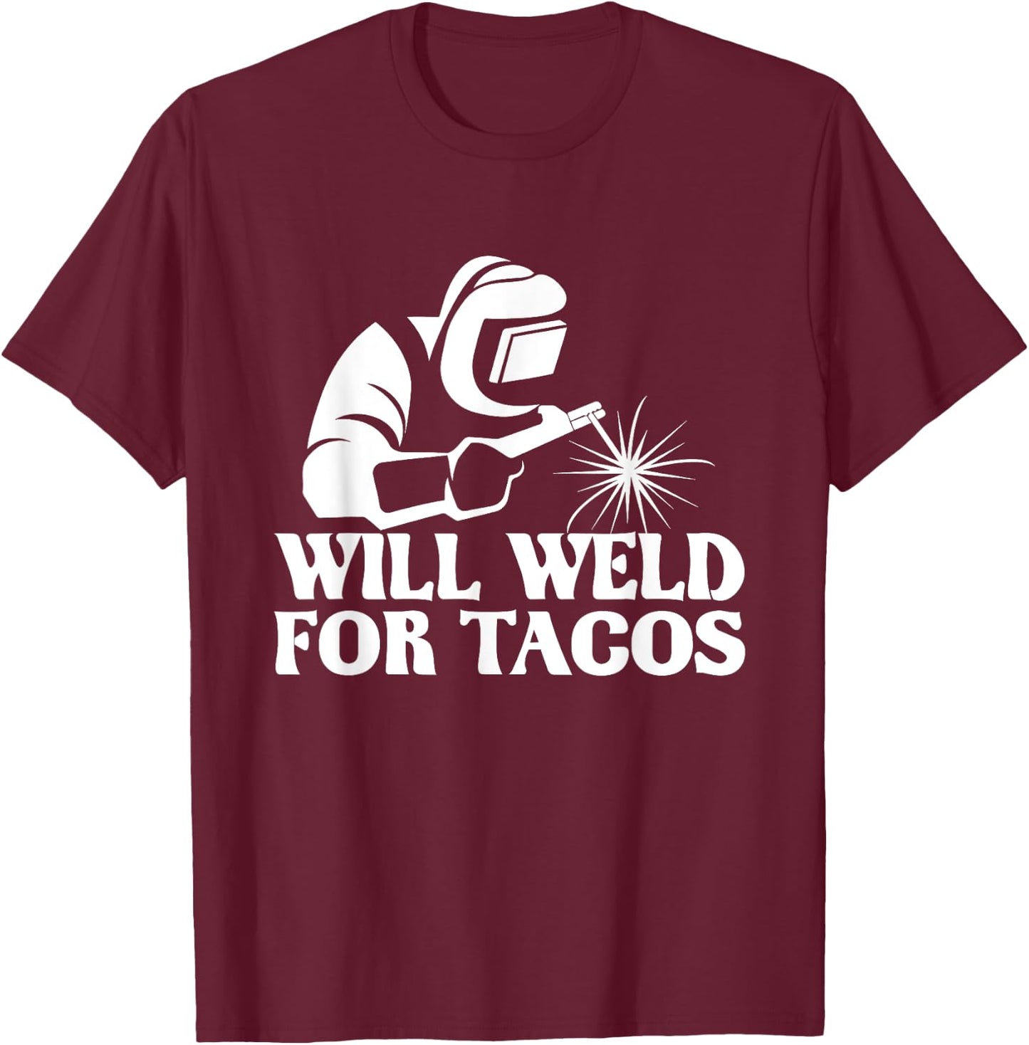 Will Weld For Tacos - Welder Steel Worker Metalworking Lover T-Shirt - T-Shirt | Maroon