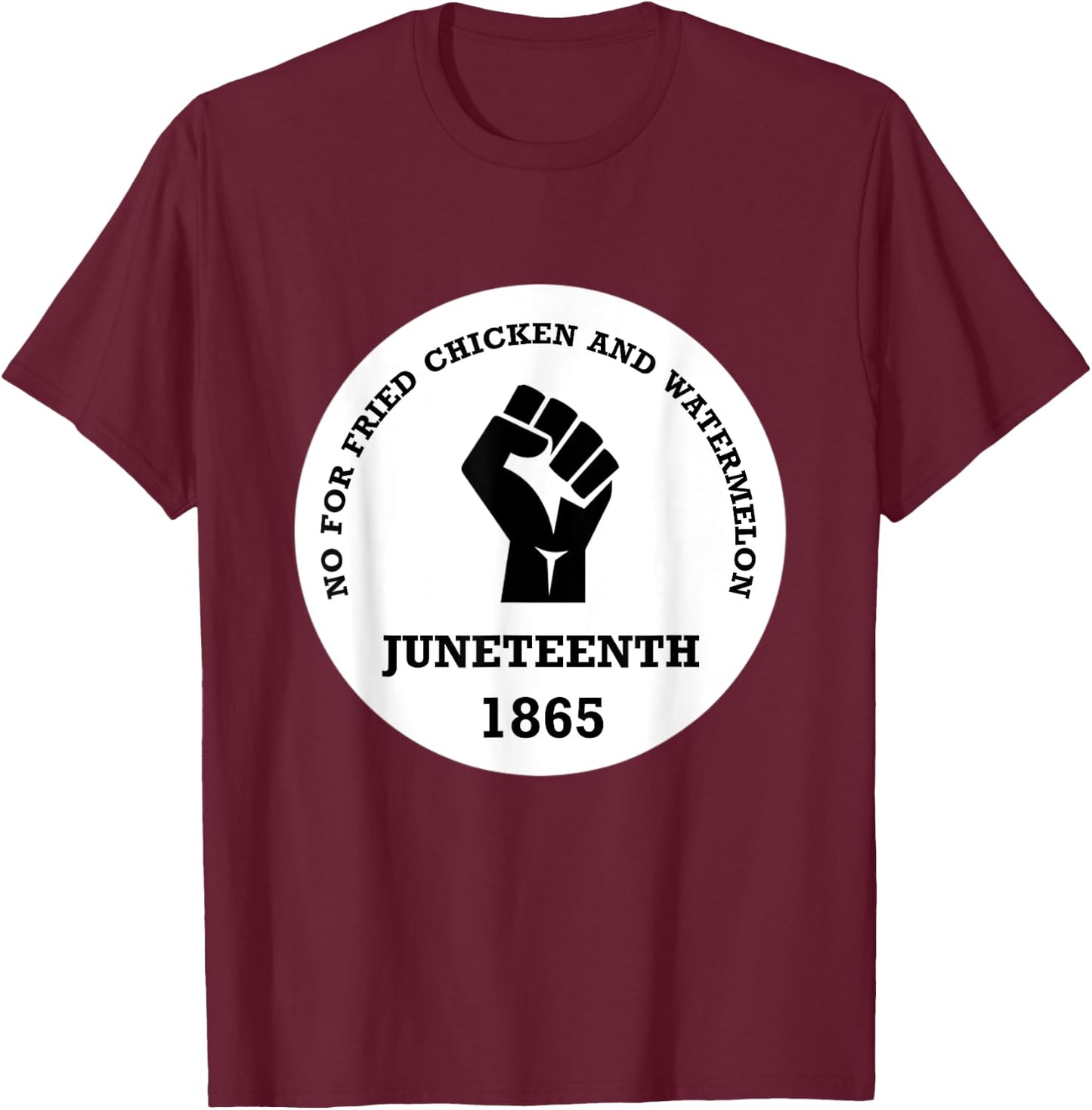 No for Fried chicken and Watermelon - Juneteenth 1865 T-Shirt - T-Shirt | Maroon