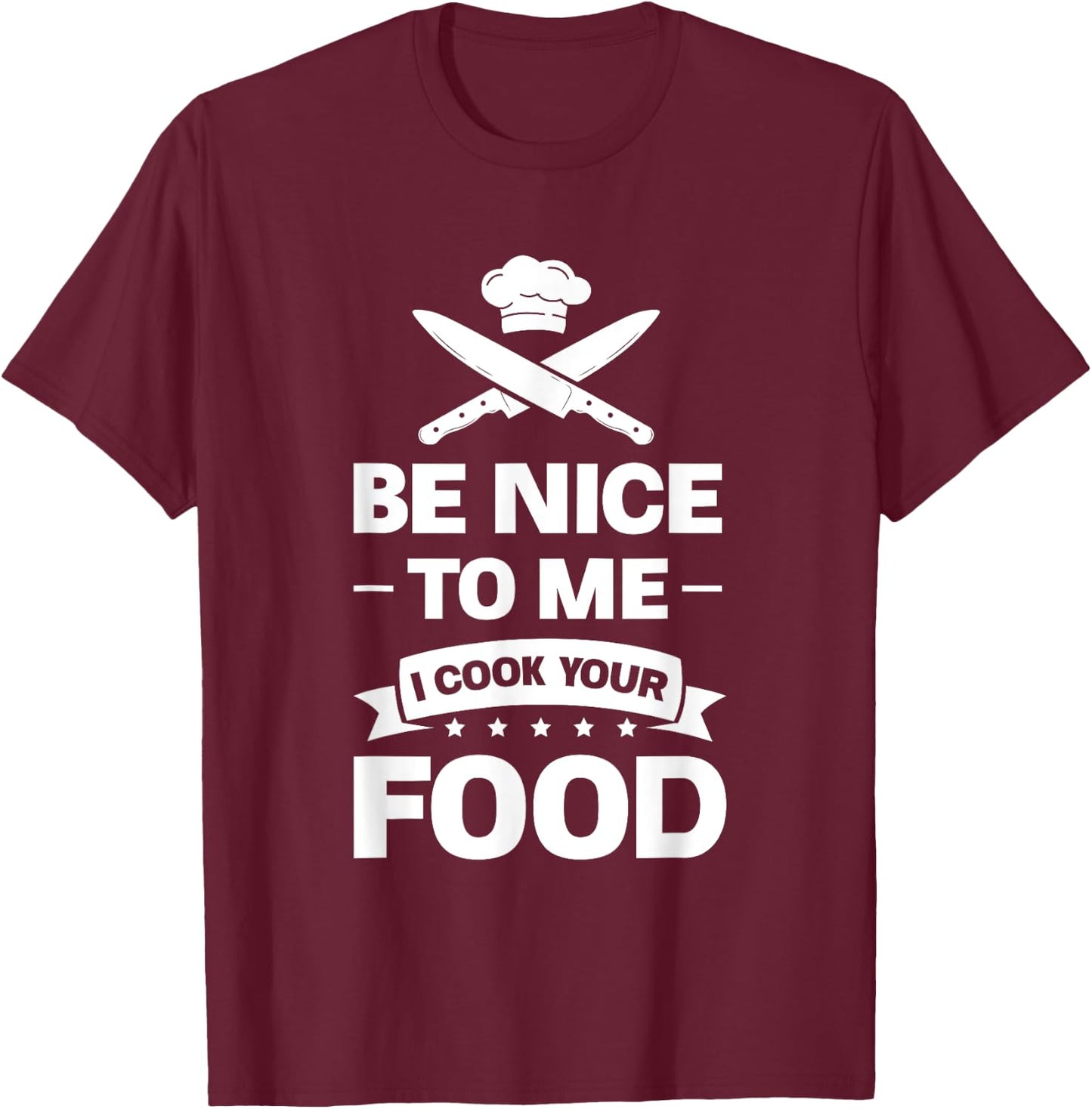 Be nice to me, I'll cook your food chef T-Shirt - T-Shirt | Maroon