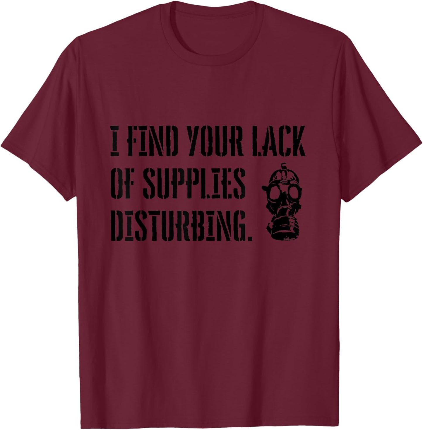 I Find Your Lack of Supplies Disturbing T-Shirt - T-Shirt | Maroon