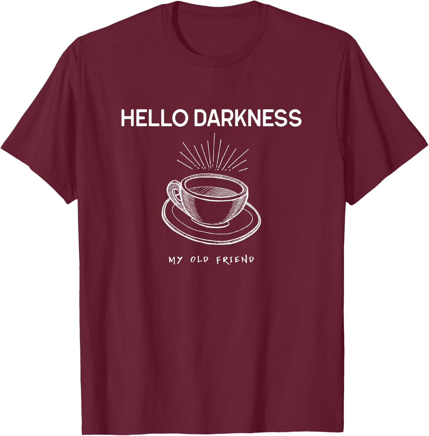 Hello Darkness My Old Friend Funny Coffee T-Shirt - T-Shirt | Maroon
