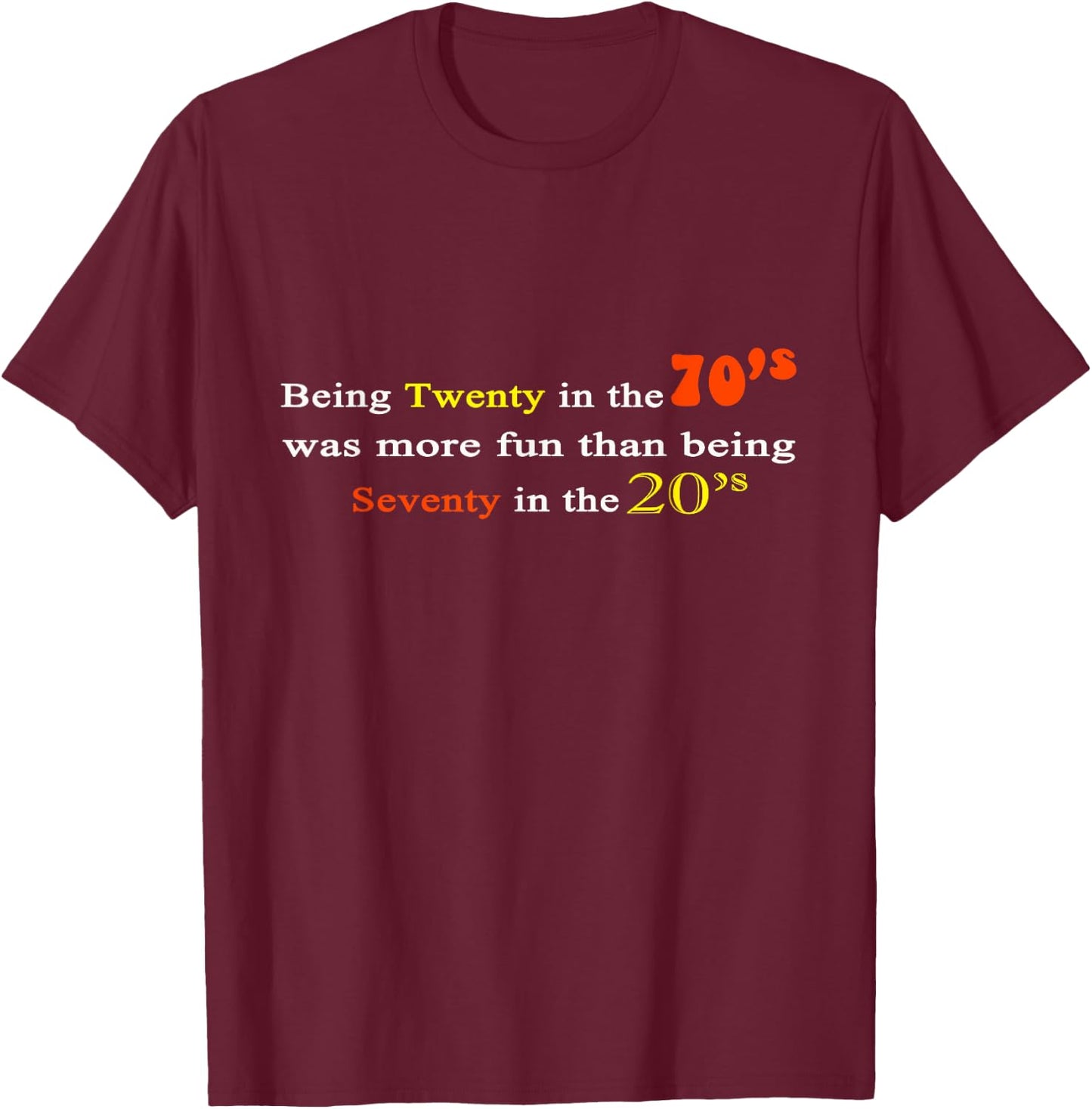 Being Twenty in the '70s Was More Fun Than being 70s in 20s T-Shirt - T-Shirt | Maroon