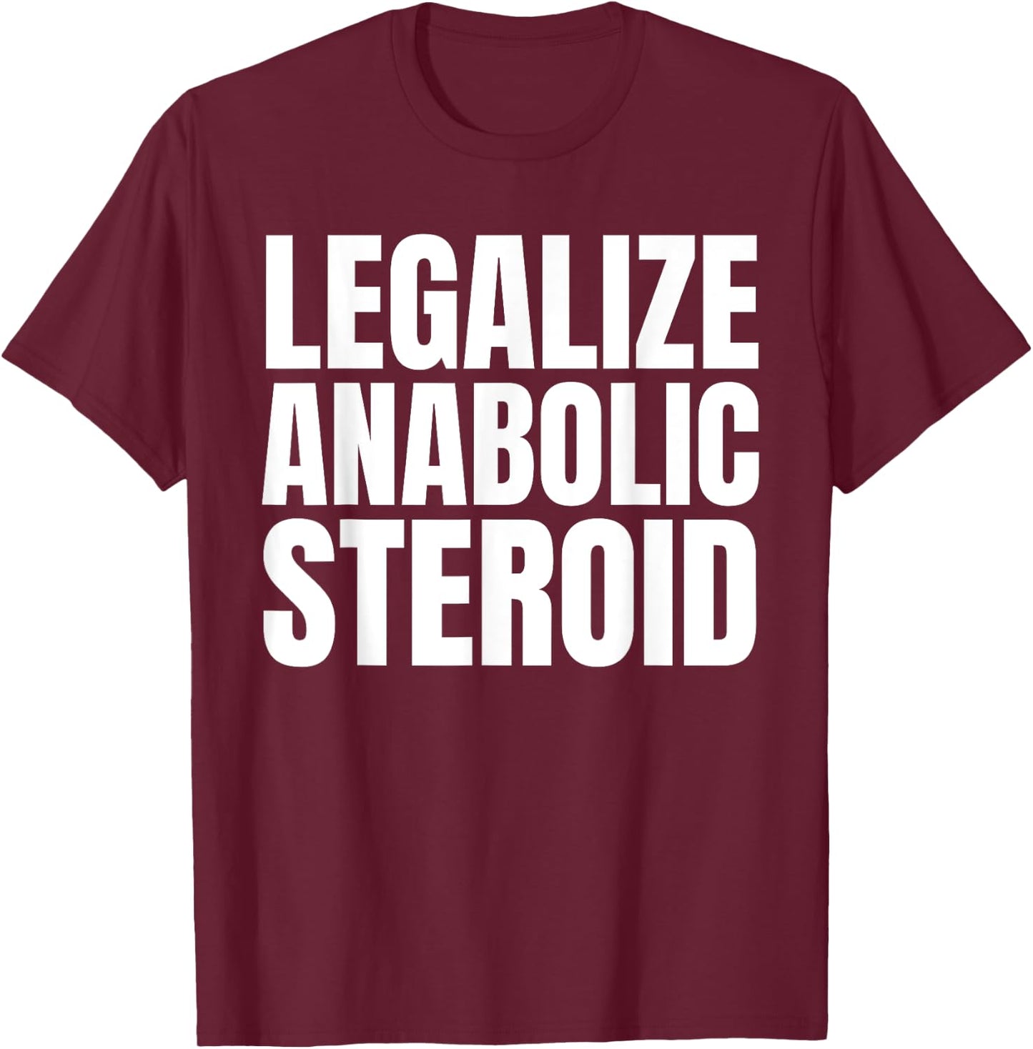 Legalize Anabolic Steroid Shir as Gym Bodybuilding T-Shirt - T-Shirt | Maroon