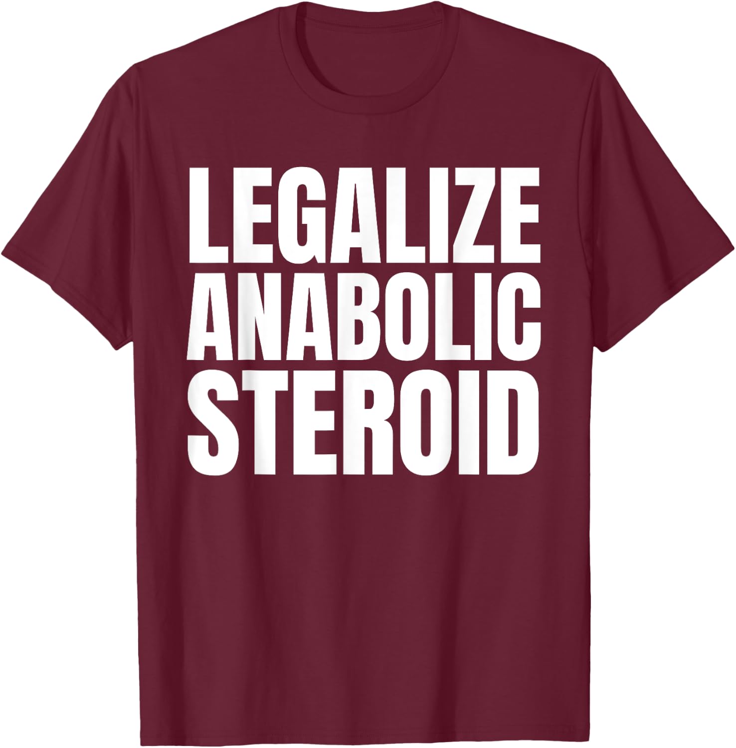 Legalize Anabolic Steroid Shir as Gym Bodybuilding T-Shirt - T-Shirt | Maroon
