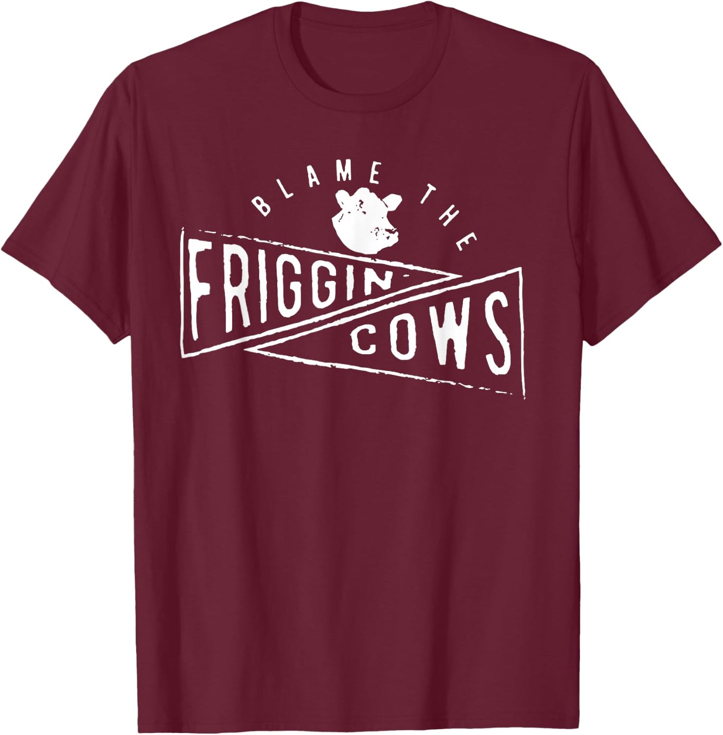 The Blame the Friggin Cows T-Shirt - T-Shirt | Maroon