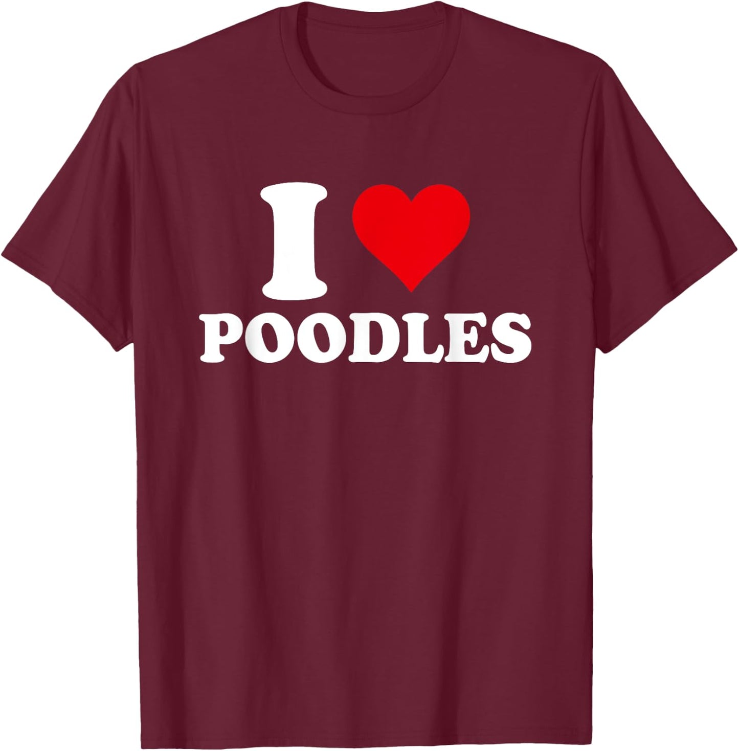 I Love Poodles, I Heart Poodle Lover T-Shirt - T-Shirt | Maroon