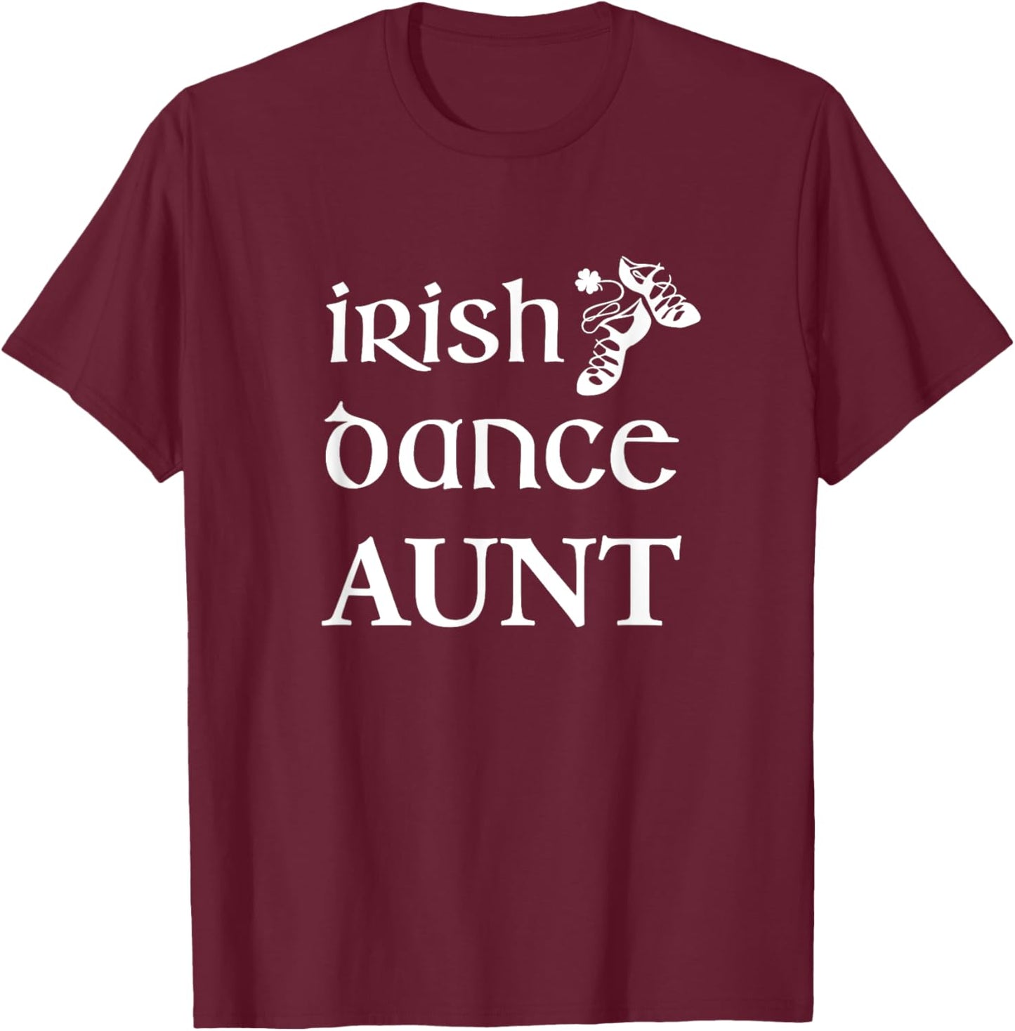 Irish Dance Aunt Shirt Feis Competition Dancing Soft Shoes T-Shirt - T-Shirt | Maroon